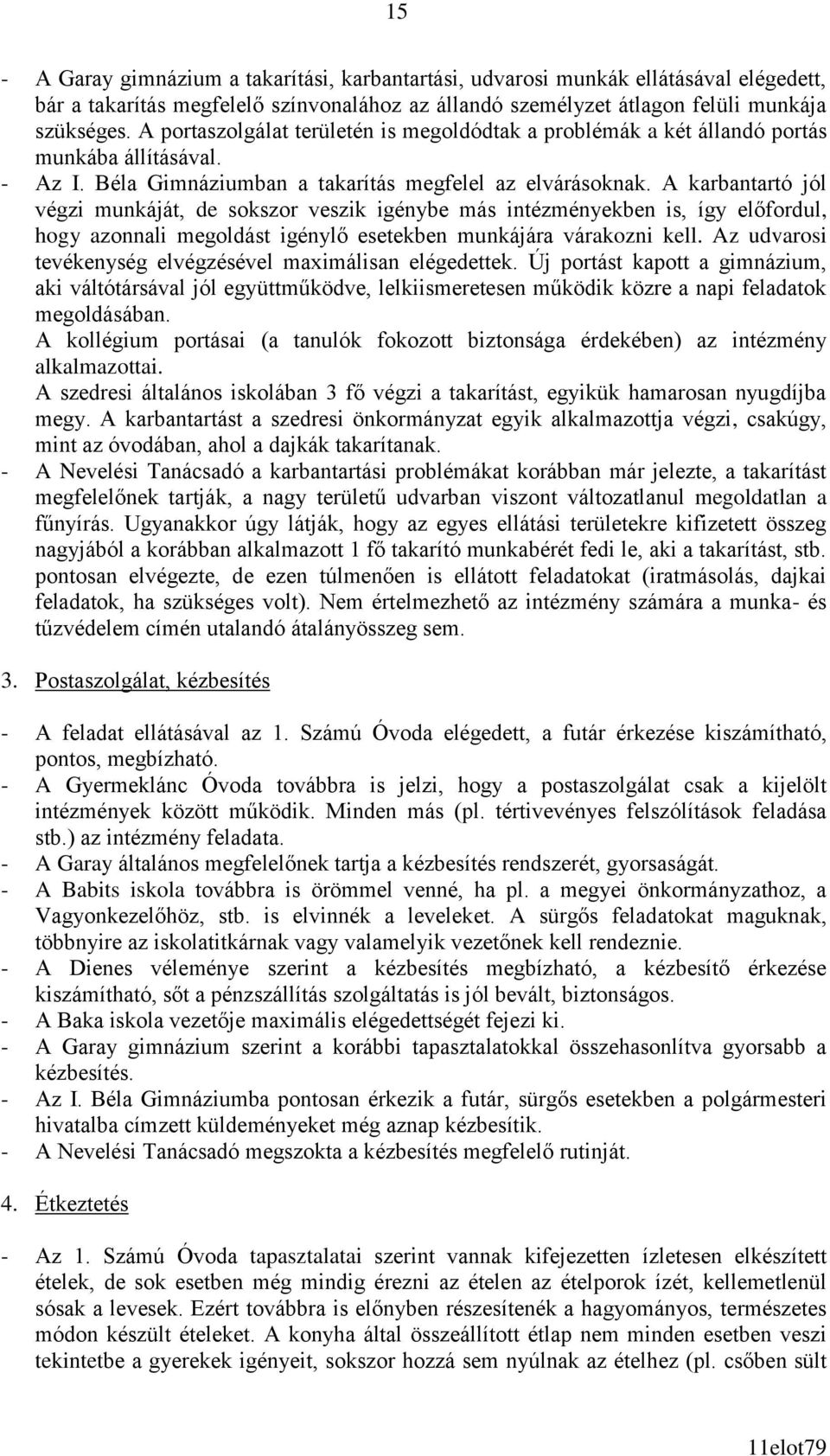 A karbantartó jól végzi munkáját, de sokszor veszik igénybe más intézményekben is, így előfordul, hogy azonnali megoldást igénylő esetekben munkájára várakozni kell.