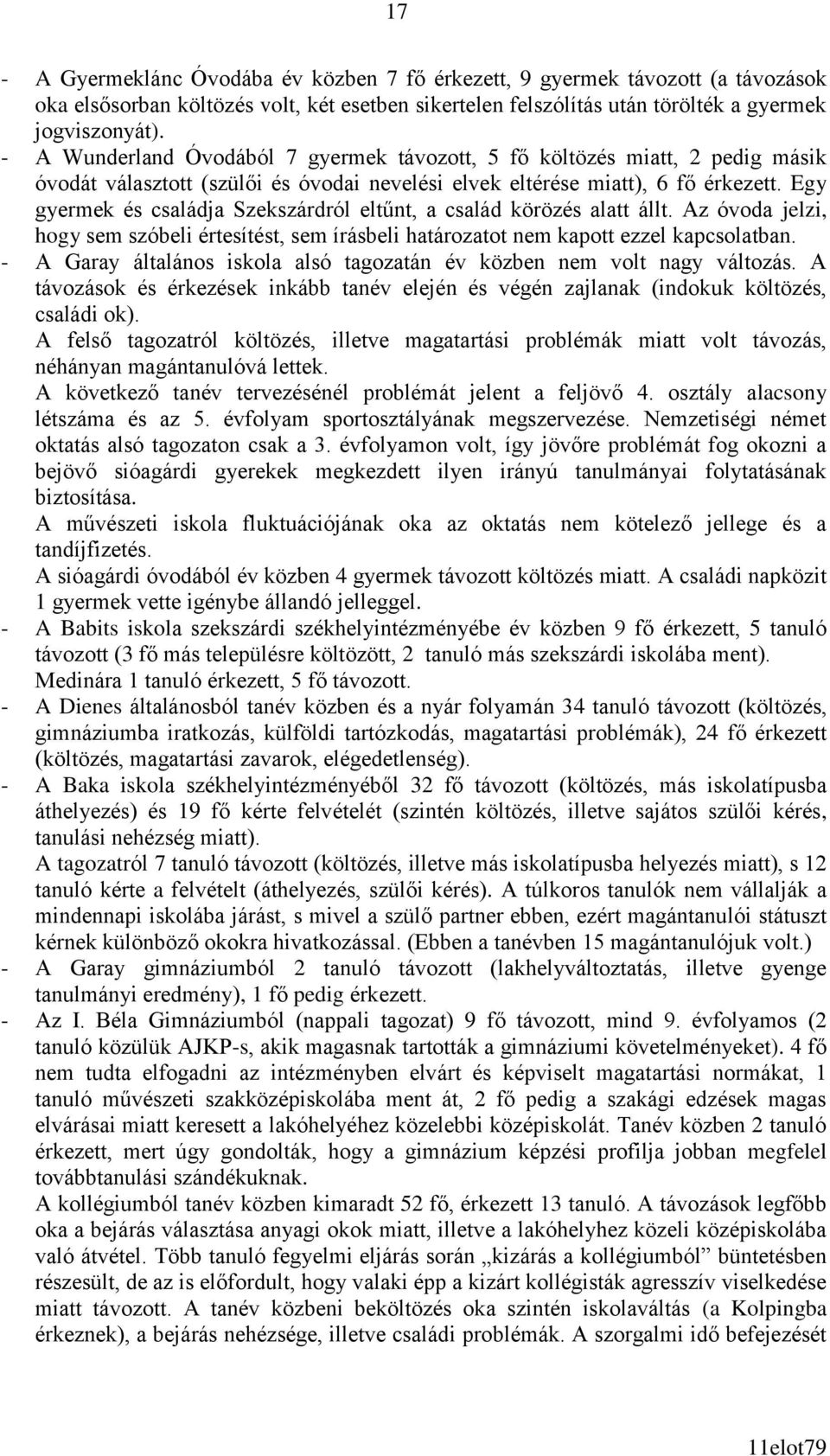 Egy gyermek és családja Szekszárdról eltűnt, a család körözés alatt állt. Az óvoda jelzi, hogy sem szóbeli értesítést, sem írásbeli határozatot nem kapott ezzel kapcsolatban.