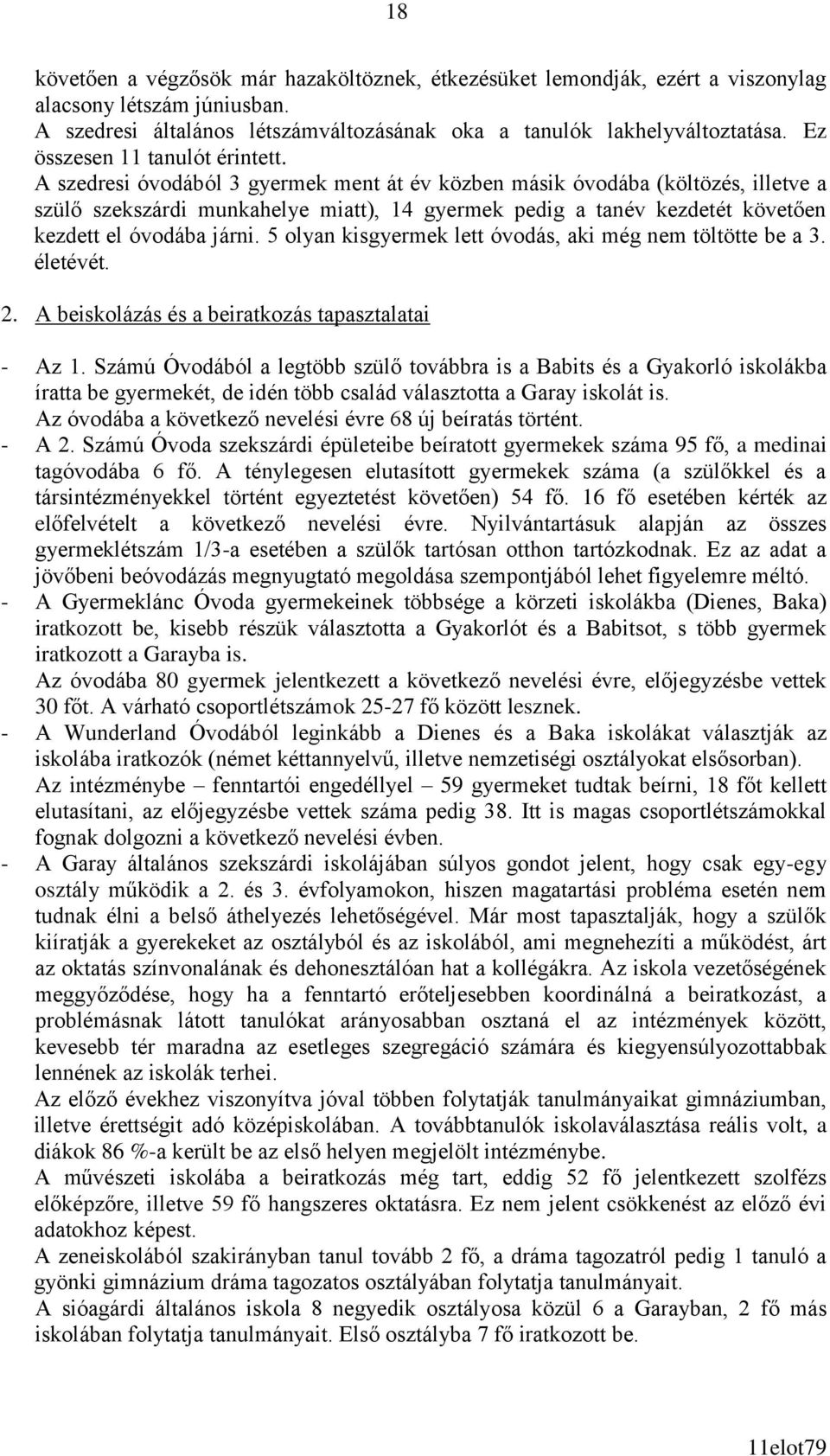 A szedresi óvodából 3 gyermek ment át év közben másik óvodába (költözés, illetve a szülő szekszárdi munkahelye miatt), 14 gyermek pedig a tanév kezdetét követően kezdett el óvodába járni.