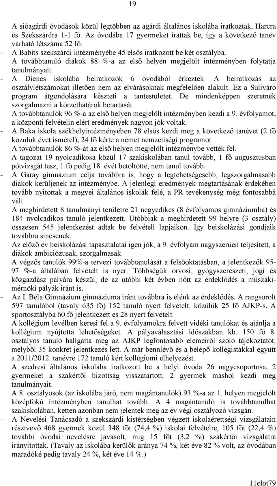 - A Dienes iskolába beiratkozók 6 óvodából érkeztek. A beiratkozás az osztálylétszámokat illetően nem az elvárásoknak megfelelően alakult. Ez a Suliváró program átgondolására készteti a tantestületet.