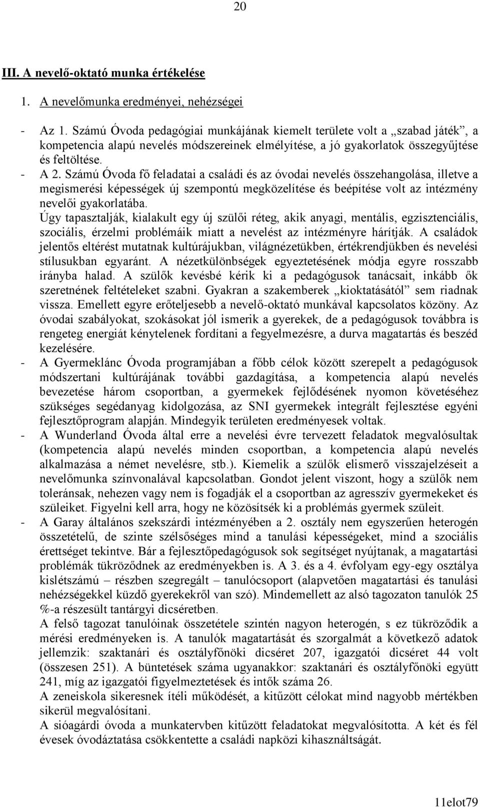 Számú Óvoda fő feladatai a családi és az óvodai nevelés összehangolása, illetve a megismerési képességek új szempontú megközelítése és beépítése volt az intézmény nevelői gyakorlatába.