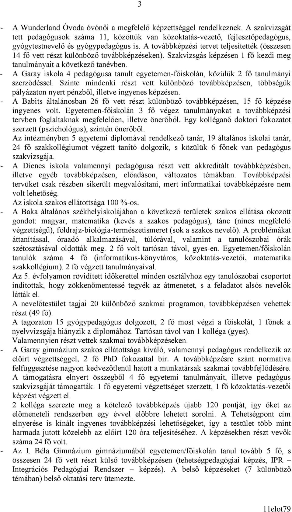 - A Garay iskola 4 pedagógusa tanult egyetemen-főiskolán, közülük 2 fő tanulmányi szerződéssel.