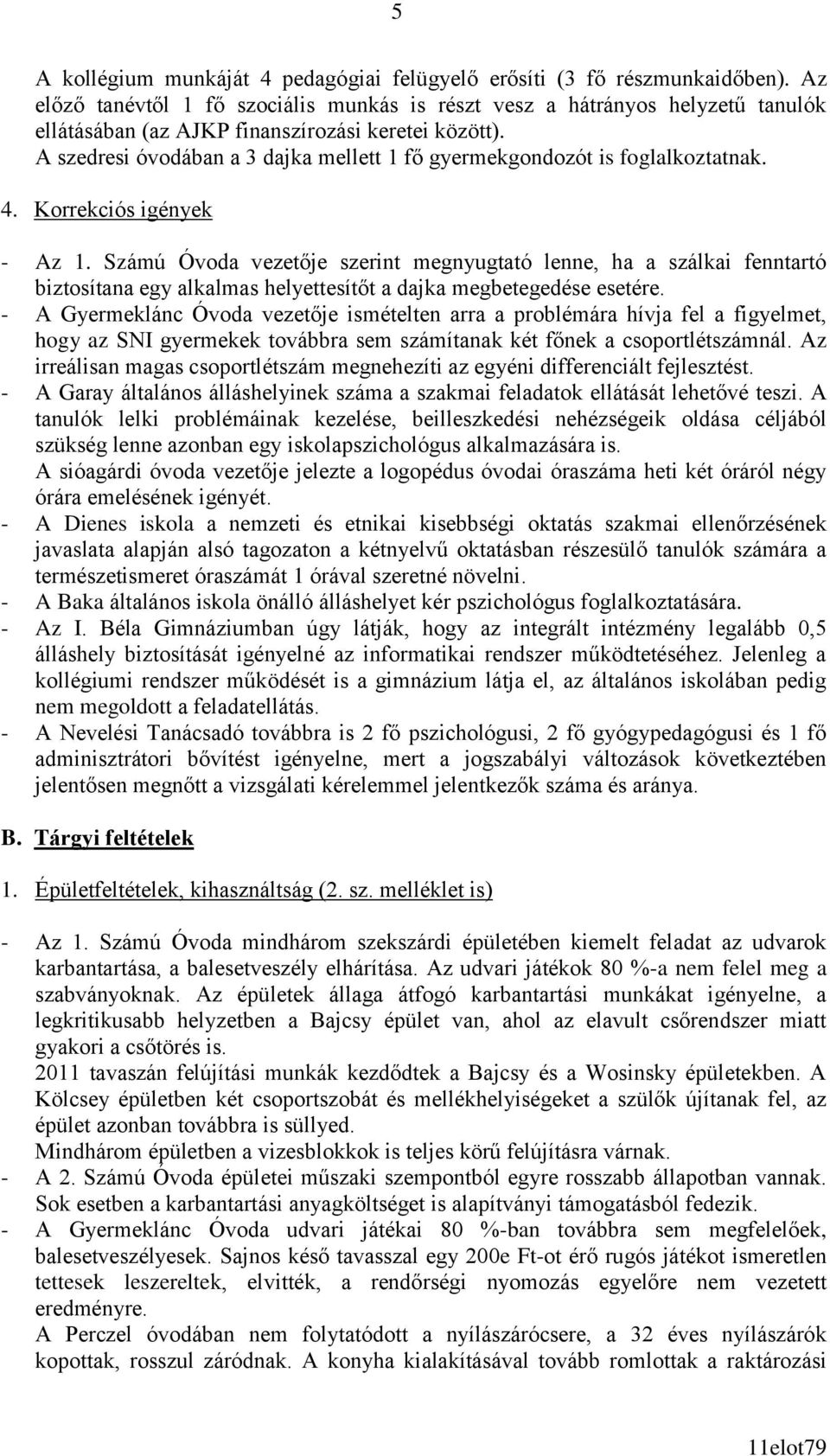 A szedresi óvodában a 3 dajka mellett 1 fő gyermekgondozót is foglalkoztatnak. 4. Korrekciós igények - Az 1.