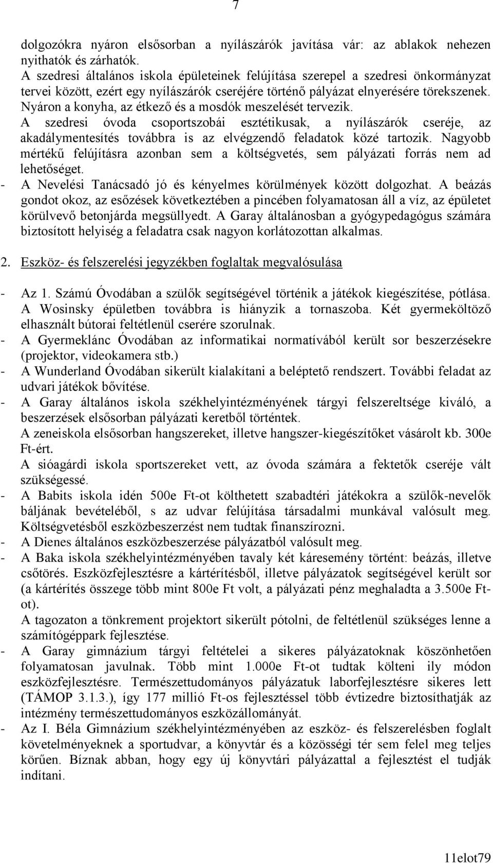 Nyáron a konyha, az étkező és a mosdók meszelését tervezik. A szedresi óvoda csoportszobái esztétikusak, a nyílászárók cseréje, az akadálymentesítés továbbra is az elvégzendő feladatok közé tartozik.