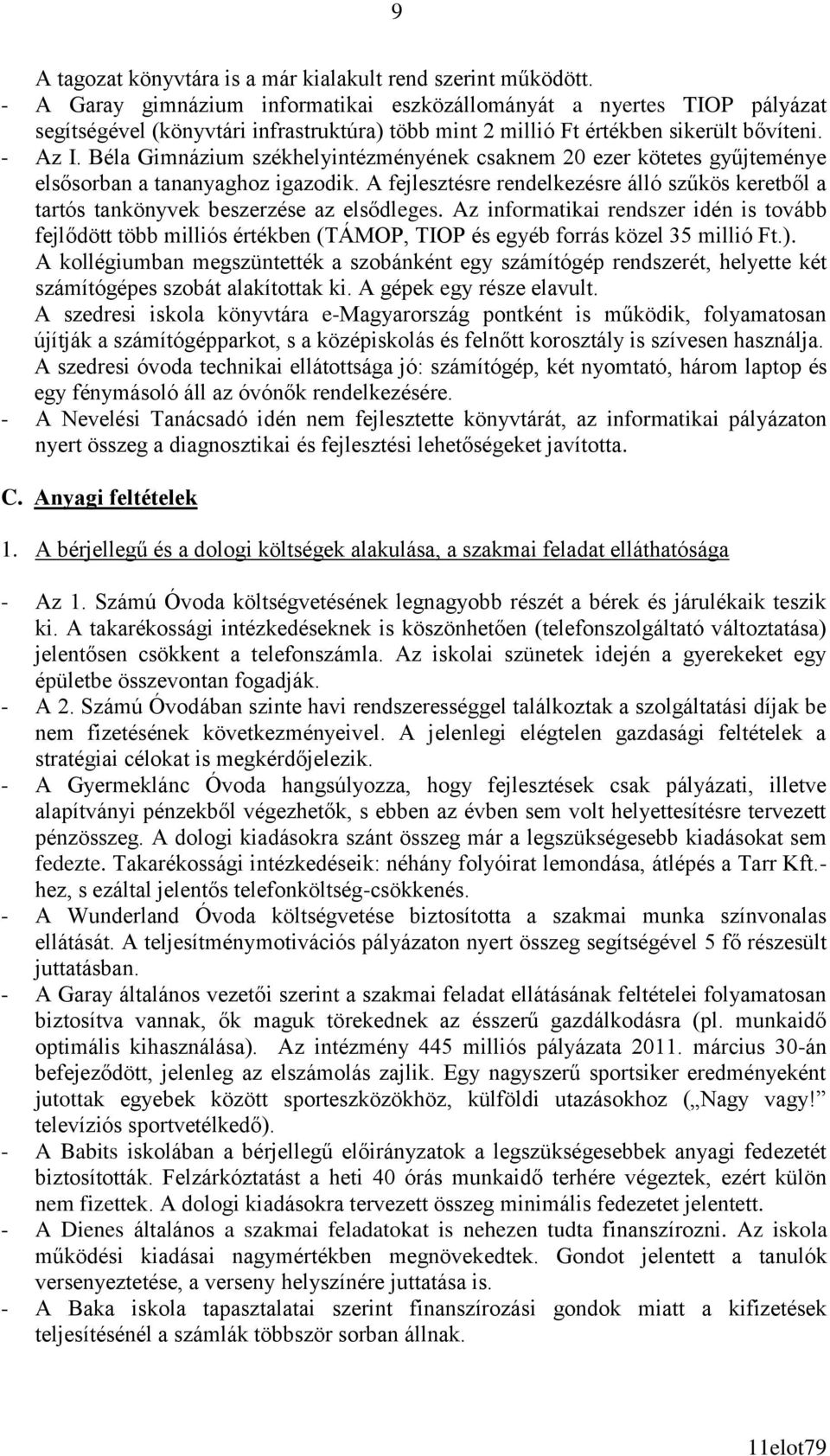 Béla Gimnázium székhelyintézményének csaknem 20 ezer kötetes gyűjteménye elsősorban a tananyaghoz igazodik.