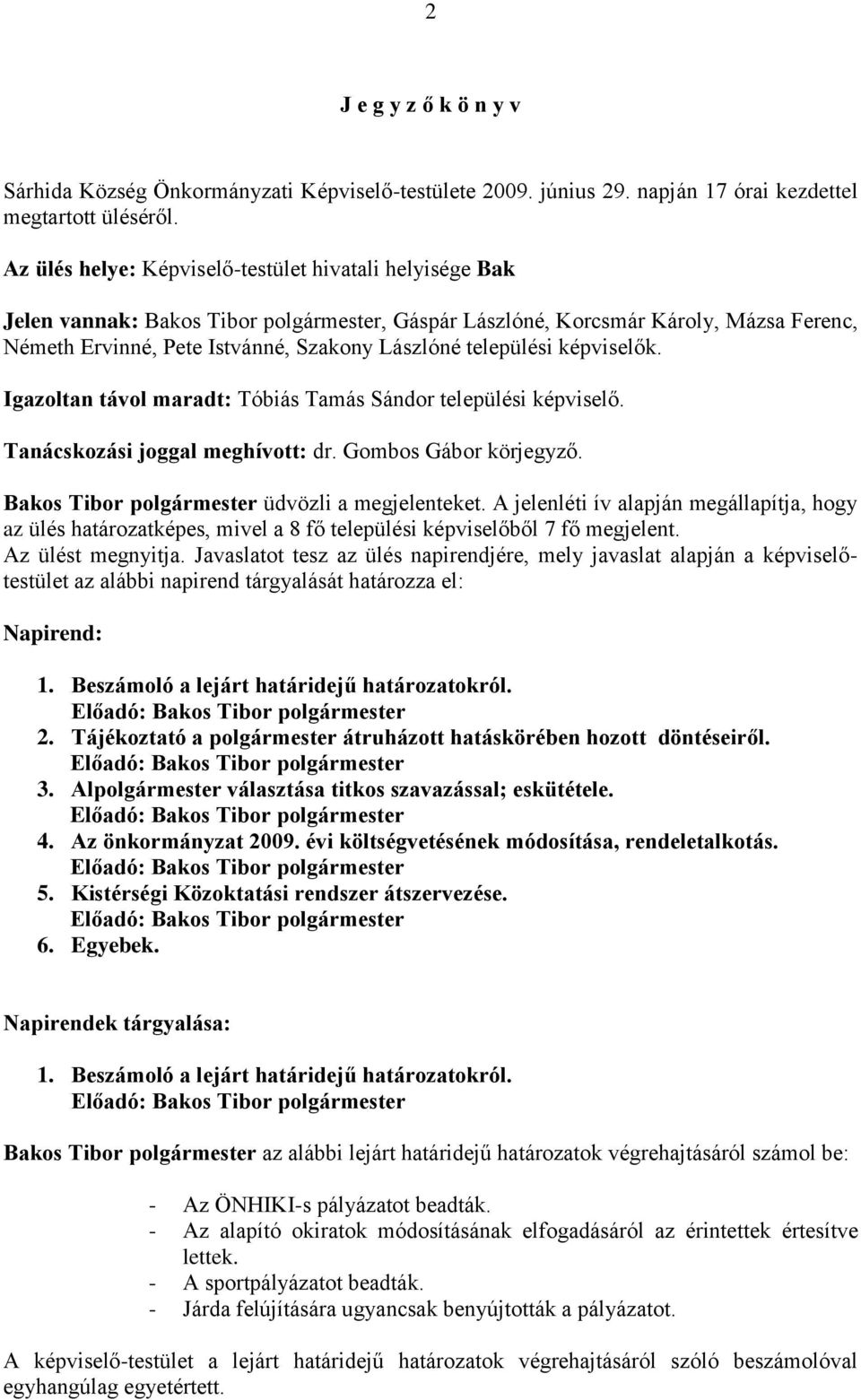 települési képviselők. Igazoltan távol maradt: Tóbiás Tamás Sándor települési képviselő. Tanácskozási joggal meghívott: dr. Gombos Gábor körjegyző. Bakos Tibor polgármester üdvözli a megjelenteket.