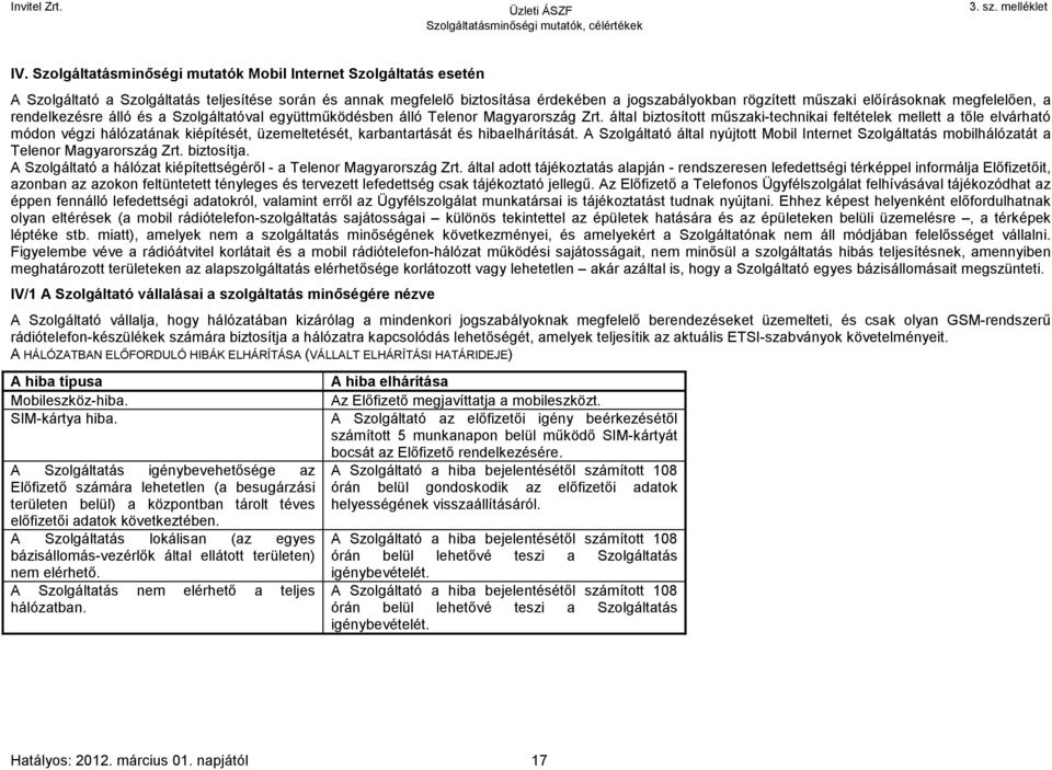 által biztosított műszaki-technikai feltételek mellett a tőle elvárható módon végzi hálózatának kiépítését, üzemeltetését, karbantartását és hibaelhárítását.