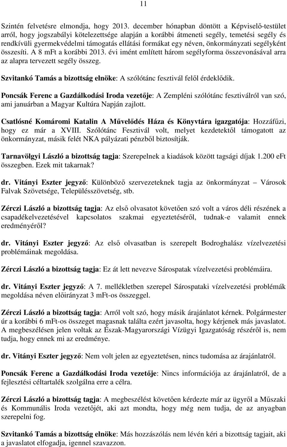 néven, önkormányzati segélyként összesíti. A 8 mft a korábbi 2013. évi imént említett három segélyforma összevonásával arra az alapra tervezett segély összeg.