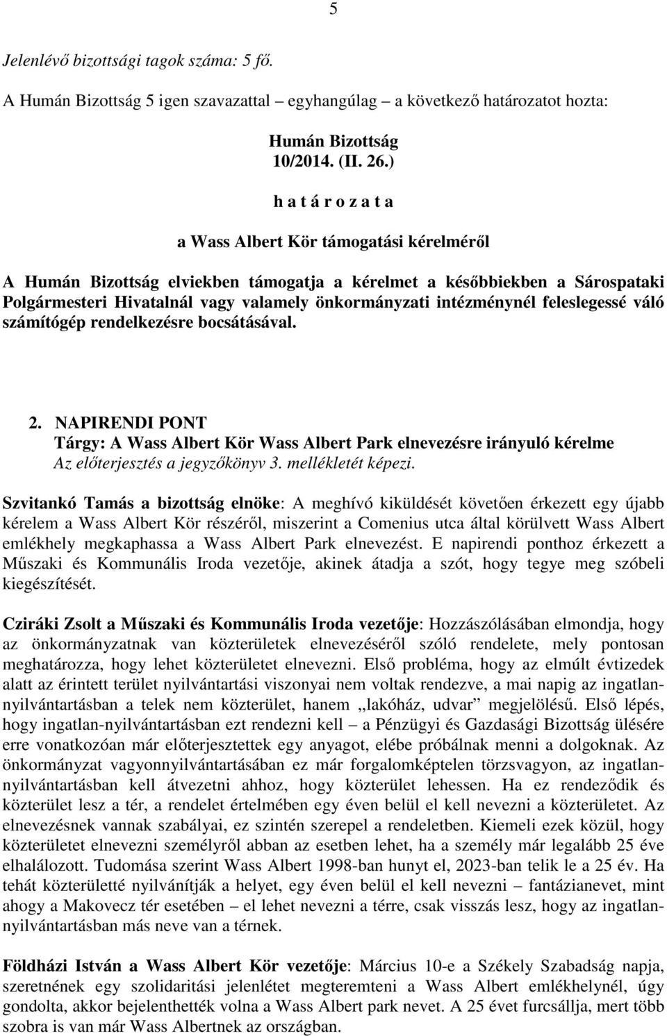 intézménynél feleslegessé váló számítógép rendelkezésre bocsátásával. 2. NAPIRENDI PONT Tárgy: A Wass Albert Kör Wass Albert Park elnevezésre irányuló kérelme Az előterjesztés a jegyzőkönyv 3.