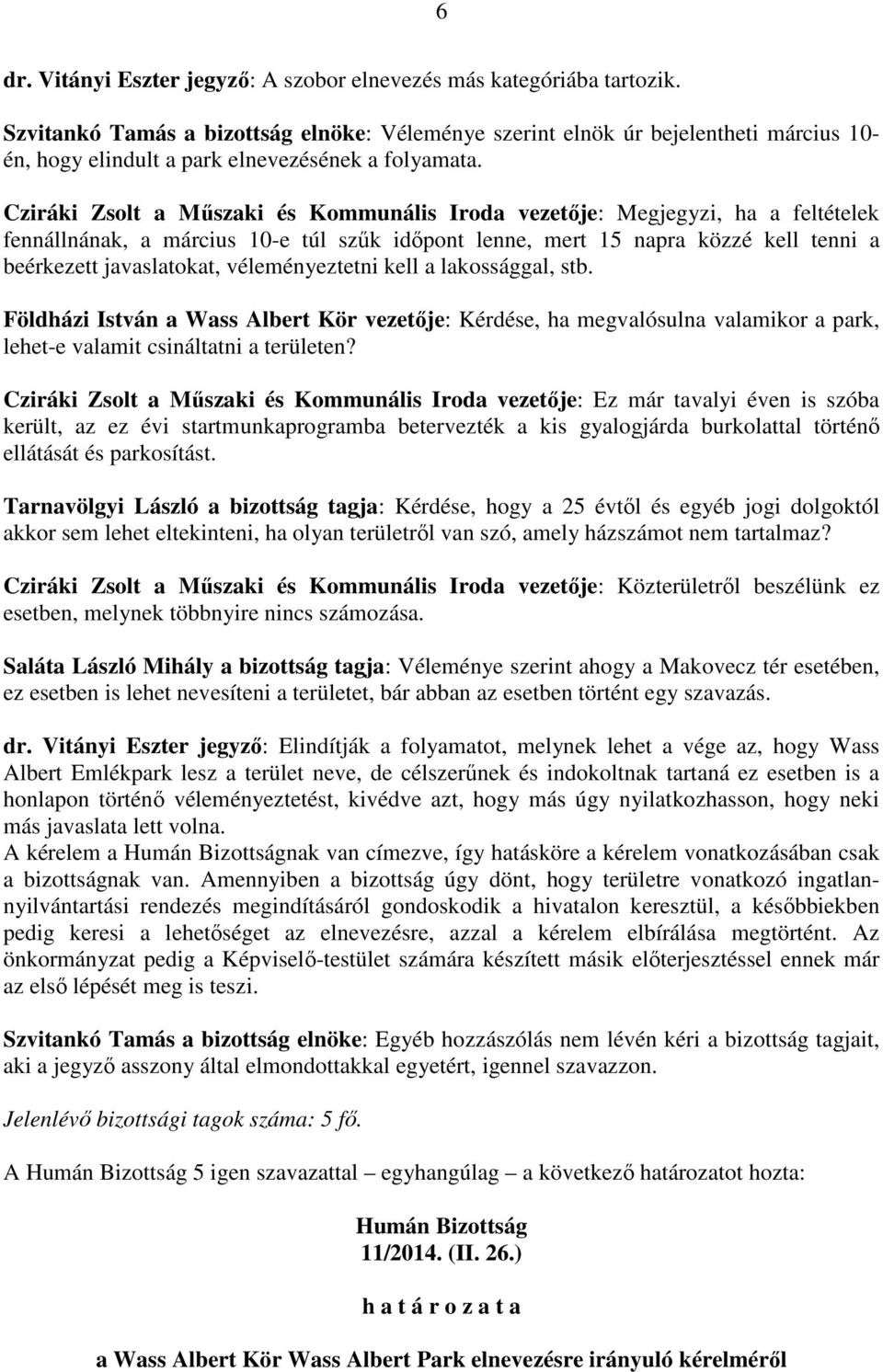 Cziráki Zsolt a Műszaki és Kommunális Iroda vezetője: Megjegyzi, ha a feltételek fennállnának, a március 10-e túl szűk időpont lenne, mert 15 napra közzé kell tenni a beérkezett javaslatokat,