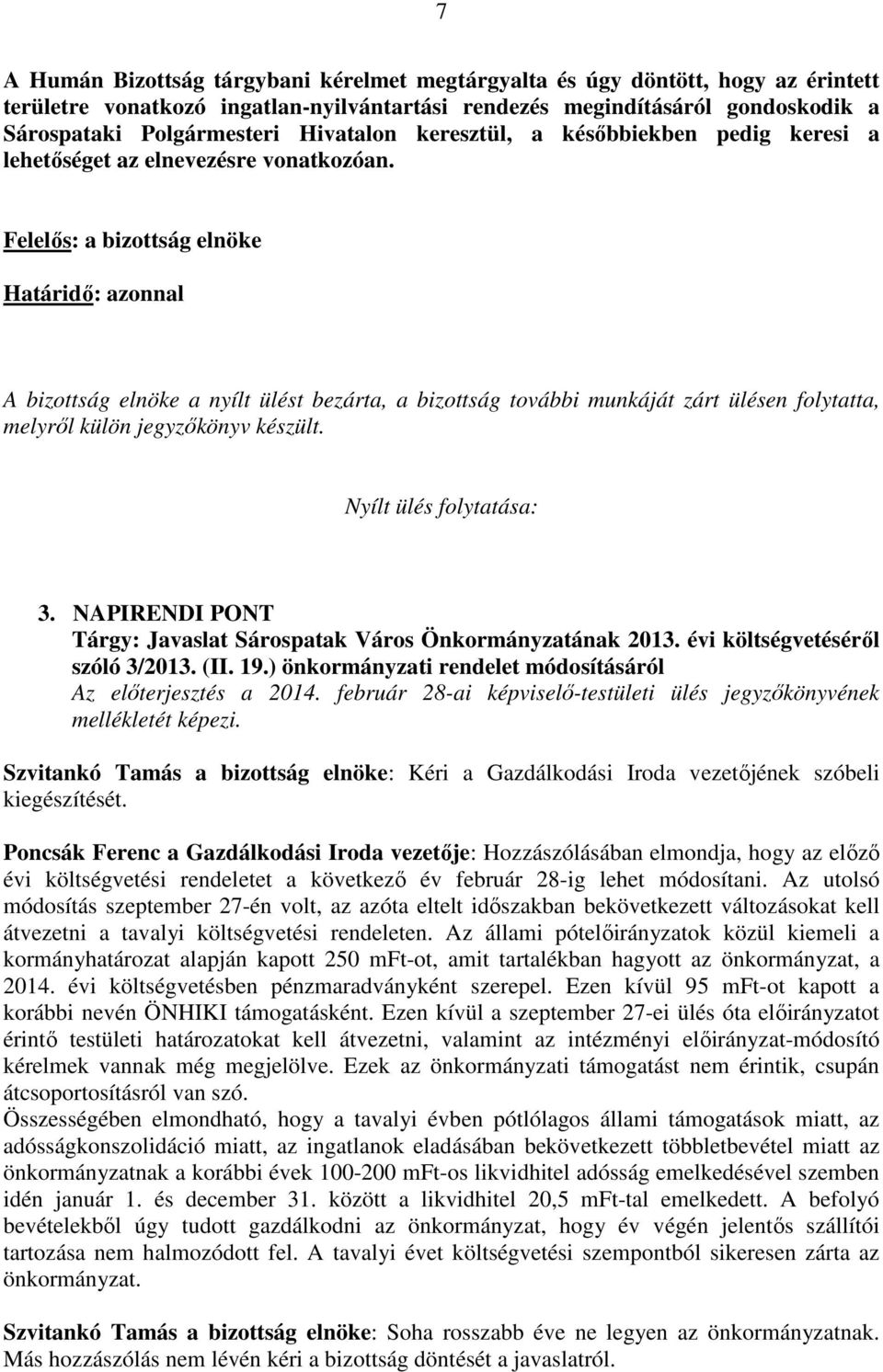 Felelős: a bizottság elnöke Határidő: azonnal A bizottság elnöke a nyílt ülést bezárta, a bizottság további munkáját zárt ülésen folytatta, melyről külön jegyzőkönyv készült. Nyílt ülés folytatása: 3.