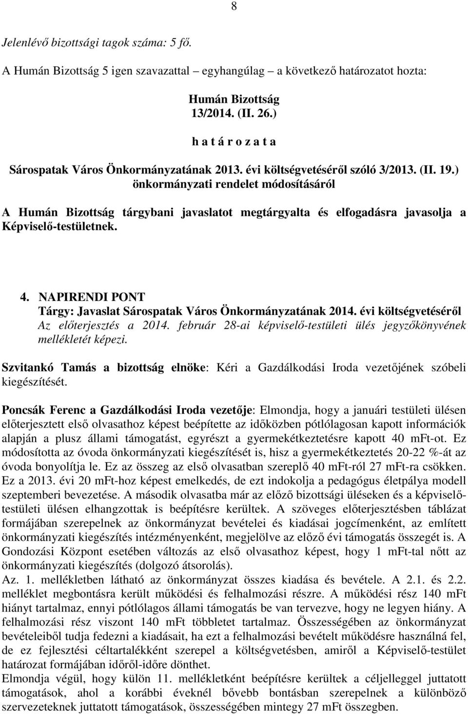 NAPIRENDI PONT Tárgy: Javaslat Sárospatak Város Önkormányzatának 2014. évi költségvetéséről Az előterjesztés a 2014. február 28-ai képviselő-testületi ülés jegyzőkönyvének mellékletét képezi.
