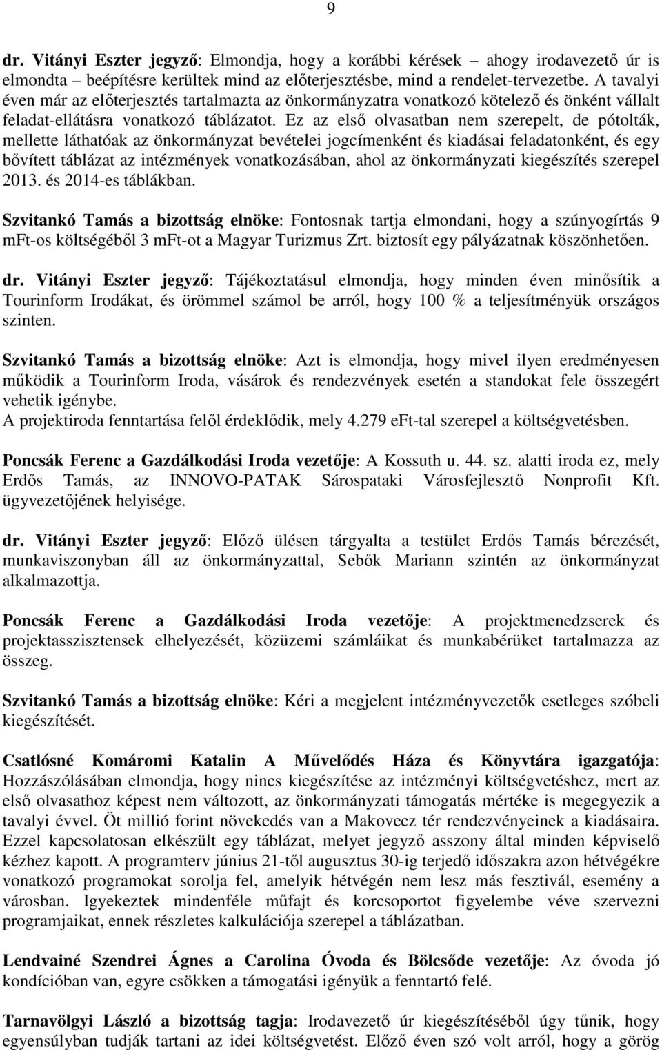 Ez az első olvasatban nem szerepelt, de pótolták, mellette láthatóak az önkormányzat bevételei jogcímenként és kiadásai feladatonként, és egy bővített táblázat az intézmények vonatkozásában, ahol az