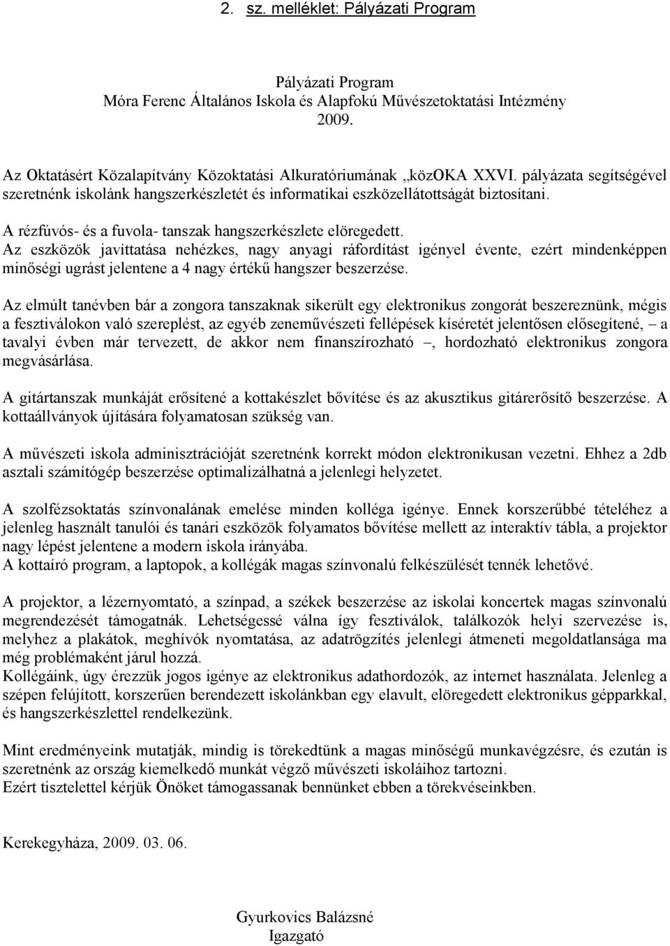 Az eszközök javíttatása nehézkes, nagy anyagi ráfordítást igényel évente, ezért mindenképpen minőségi ugrást jelentene a 4 nagy értékű hangszer beszerzése.