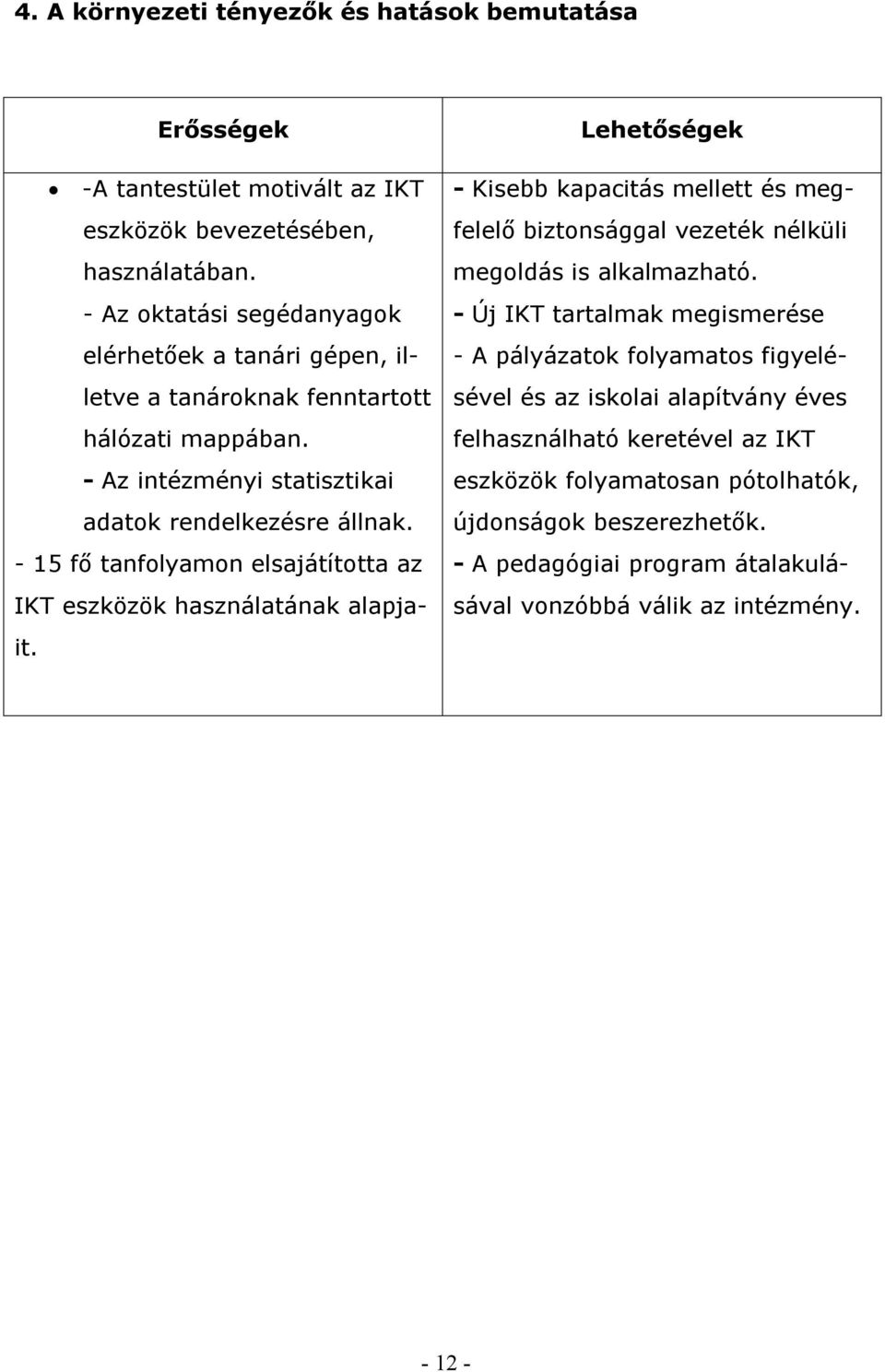 - 15 fő tanfolyamon elsajátította az IKT eszközök használatának alapjait. Lehetőségek - Kisebb kapacitás mellett és megfelelő biztonsággal vezeték nélküli megoldás is alkalmazható.