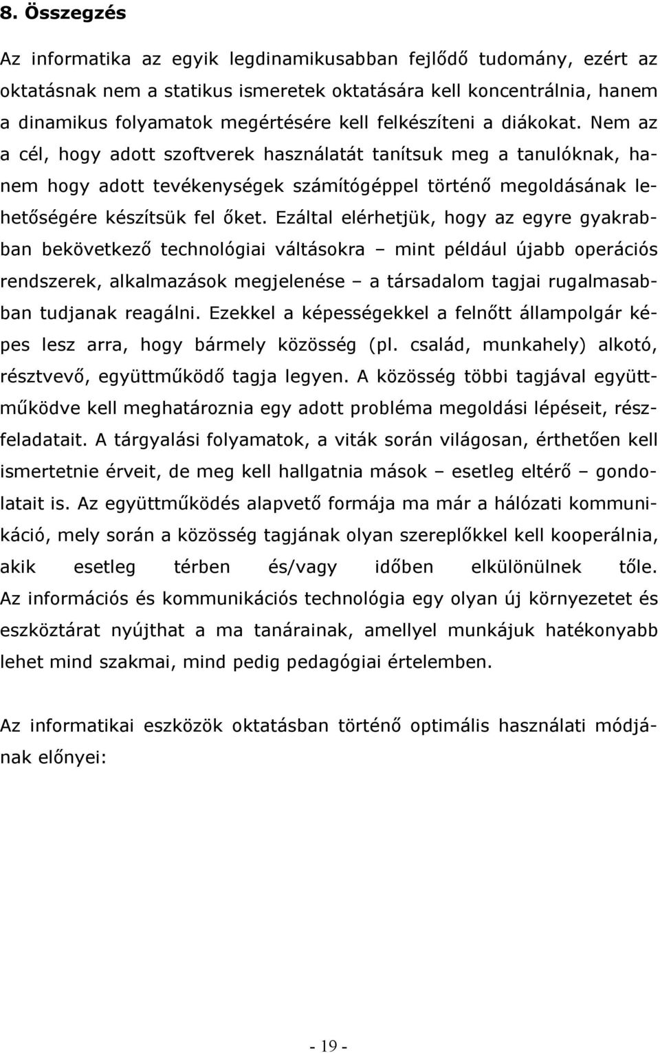 Ezáltal elérhetjük, hogy az egyre gyakrabban bekövetkező technológiai váltásokra mint például újabb operációs rendszerek, alkalmazások megjelenése a társadalom tagjai rugalmasabban tudjanak reagálni.