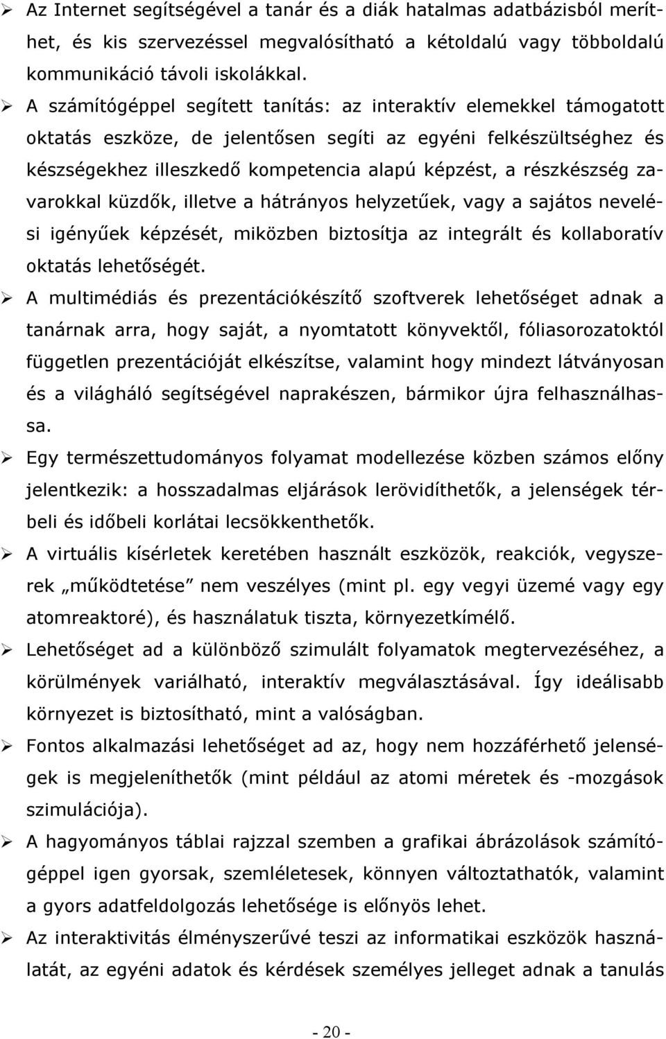 részkészség zavarokkal küzdők, illetve a hátrányos helyzetűek, vagy a sajátos nevelési igényűek képzését, miközben biztosítja az integrált és kollaboratív oktatás lehetőségét.