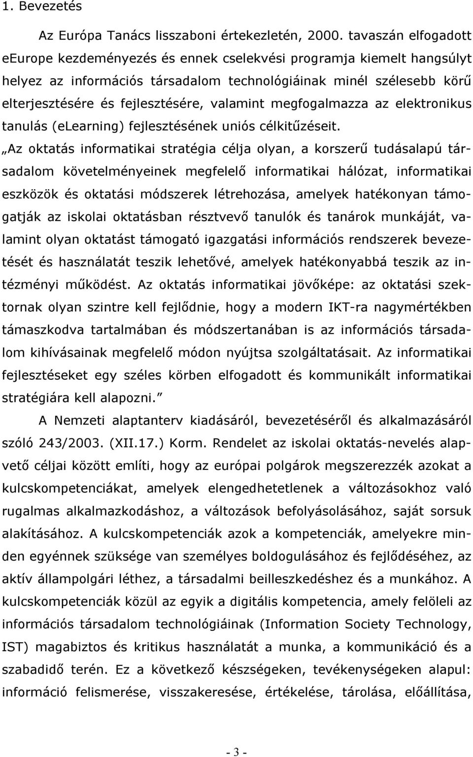 valamint megfogalmazza az elektronikus tanulás (elearning) fejlesztésének uniós célkitűzéseit.