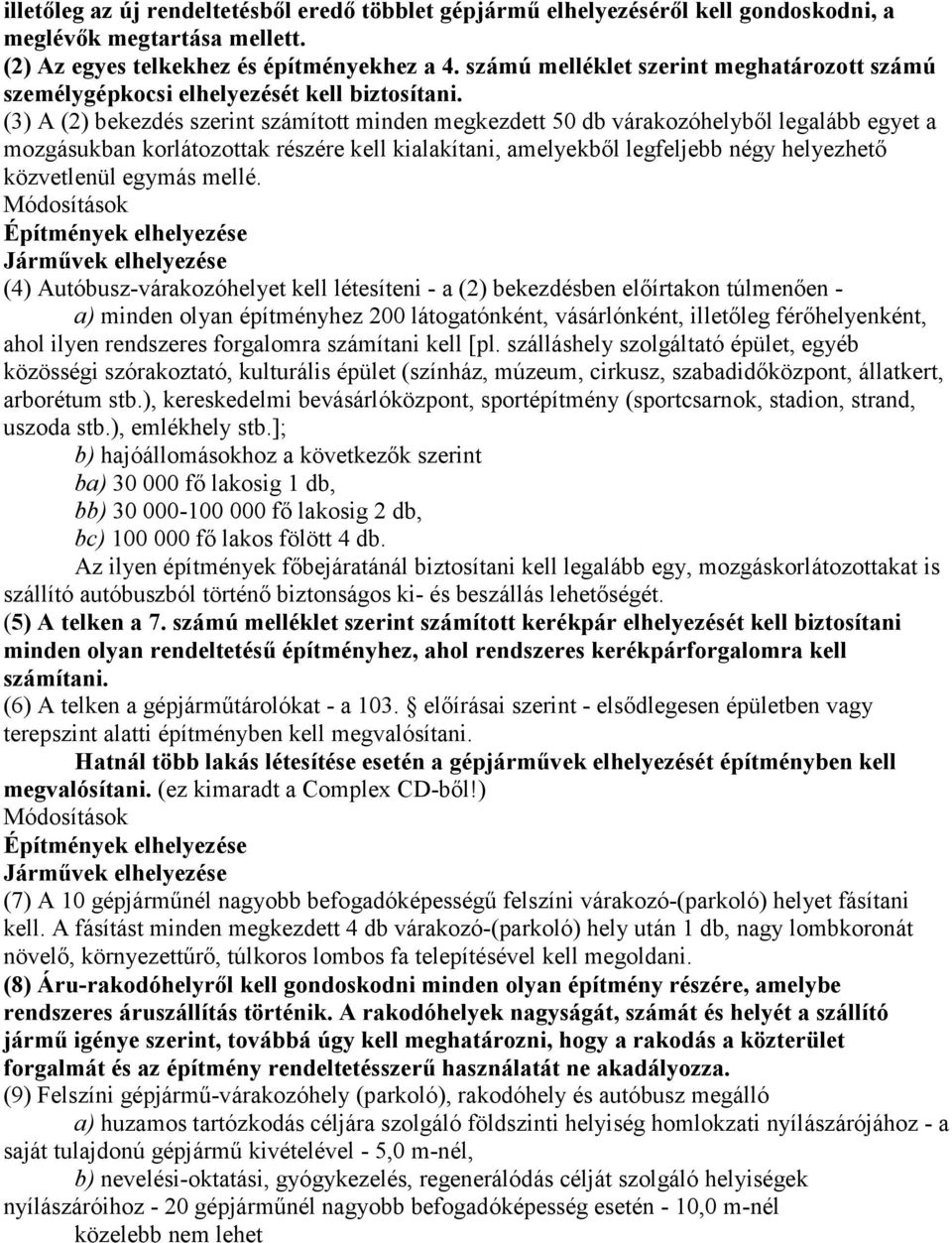 (3) A (2) bekezdés szerint számított minden megkezdett 50 db várakozóhelyből legalább egyet a mozgásukban korlátozottak részére kell kialakítani, amelyekből legfeljebb négy helyezhető közvetlenül