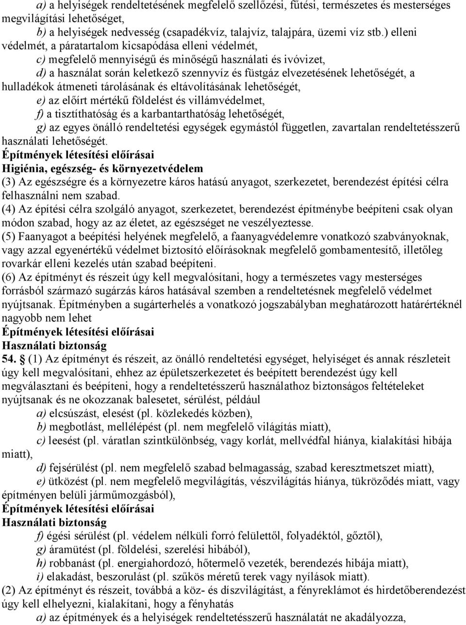 lehetőségét, a hulladékok átmeneti tárolásának és eltávolításának lehetőségét, e) az előírt mértékű földelést és villámvédelmet, f) a tisztíthatóság és a karbantarthatóság lehetőségét, g) az egyes