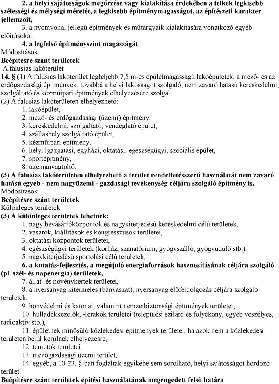 (1) A falusias lakóterület legfeljebb 7,5 m-es épületmagasságú lakóépületek, a mező- és az erdőgazdasági építmények, továbbá a helyi lakosságot szolgáló, nem zavaró hatású kereskedelmi, szolgáltató