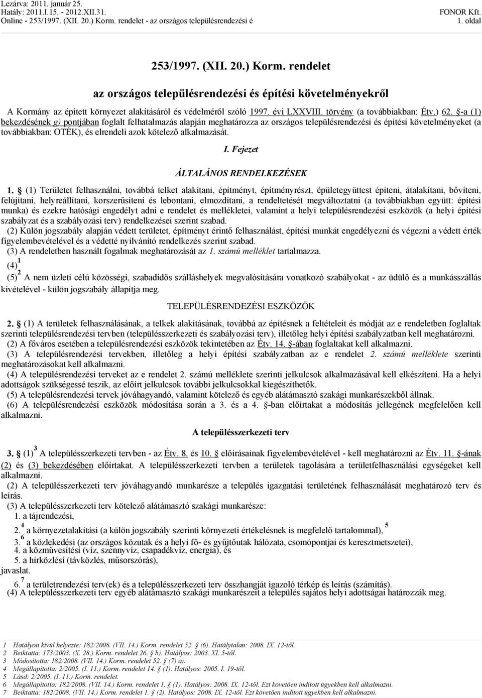 -a (1) bekezdésének g) pontjában foglalt felhatalmazás alapján meghatározza az országos településrendezési és építési követelményeket (a továbbiakban: OTÉK), és elrendeli azok kötelező alkalmazását.