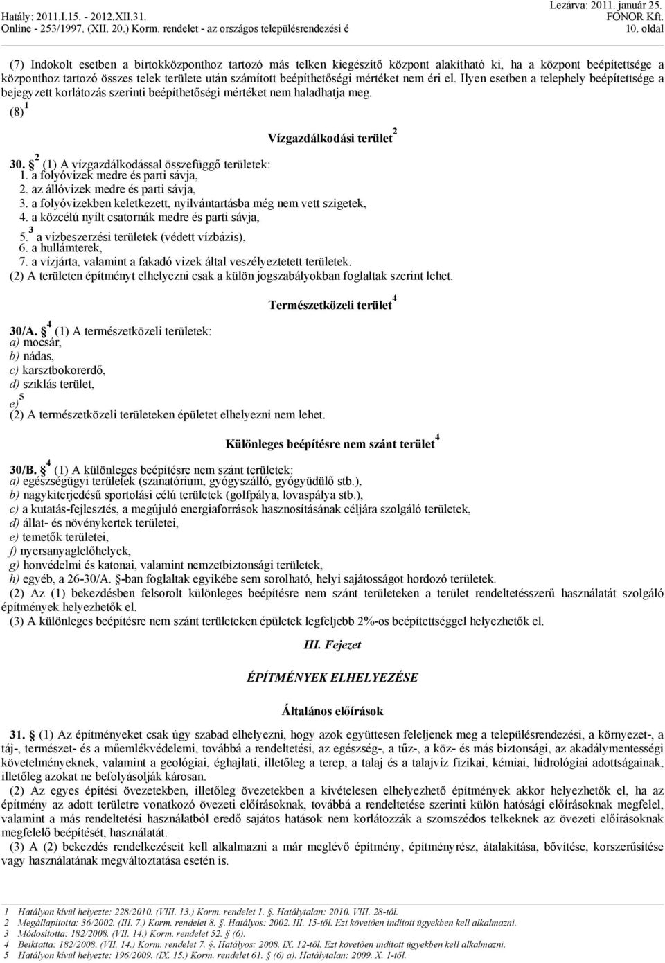 2 (1) A vízgazdálkodással összefüggő területek: 1. a folyóvizek medre és parti sávja, 2. az állóvizek medre és parti sávja, 3. a folyóvizekben keletkezett, nyilvántartásba még nem vett szigetek, 4.