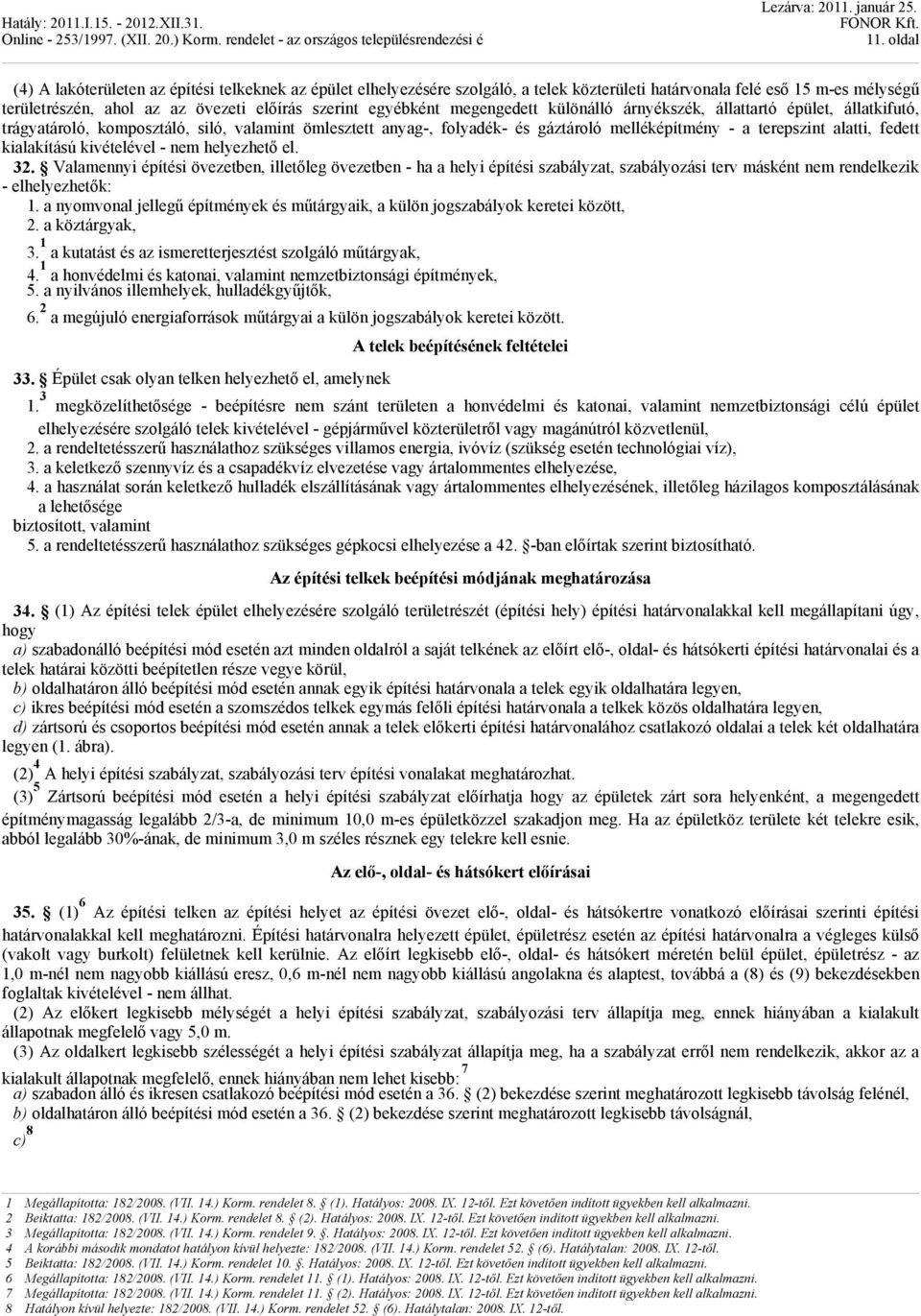 fedett kialakítású kivételével - nem helyezhető el. 32. Valamennyi építési övezetben, illetőleg övezetben - ha a helyi építési szabályzat, szabályozási terv másként nem rendelkezik - elhelyezhetők: 1.