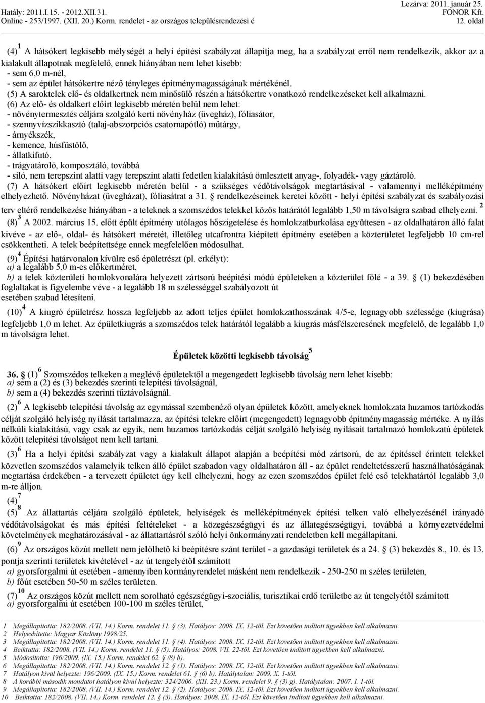 (5) A saroktelek elő- és oldalkertnek nem minősülő részén a hátsókertre vonatkozó rendelkezéseket kell alkalmazni.