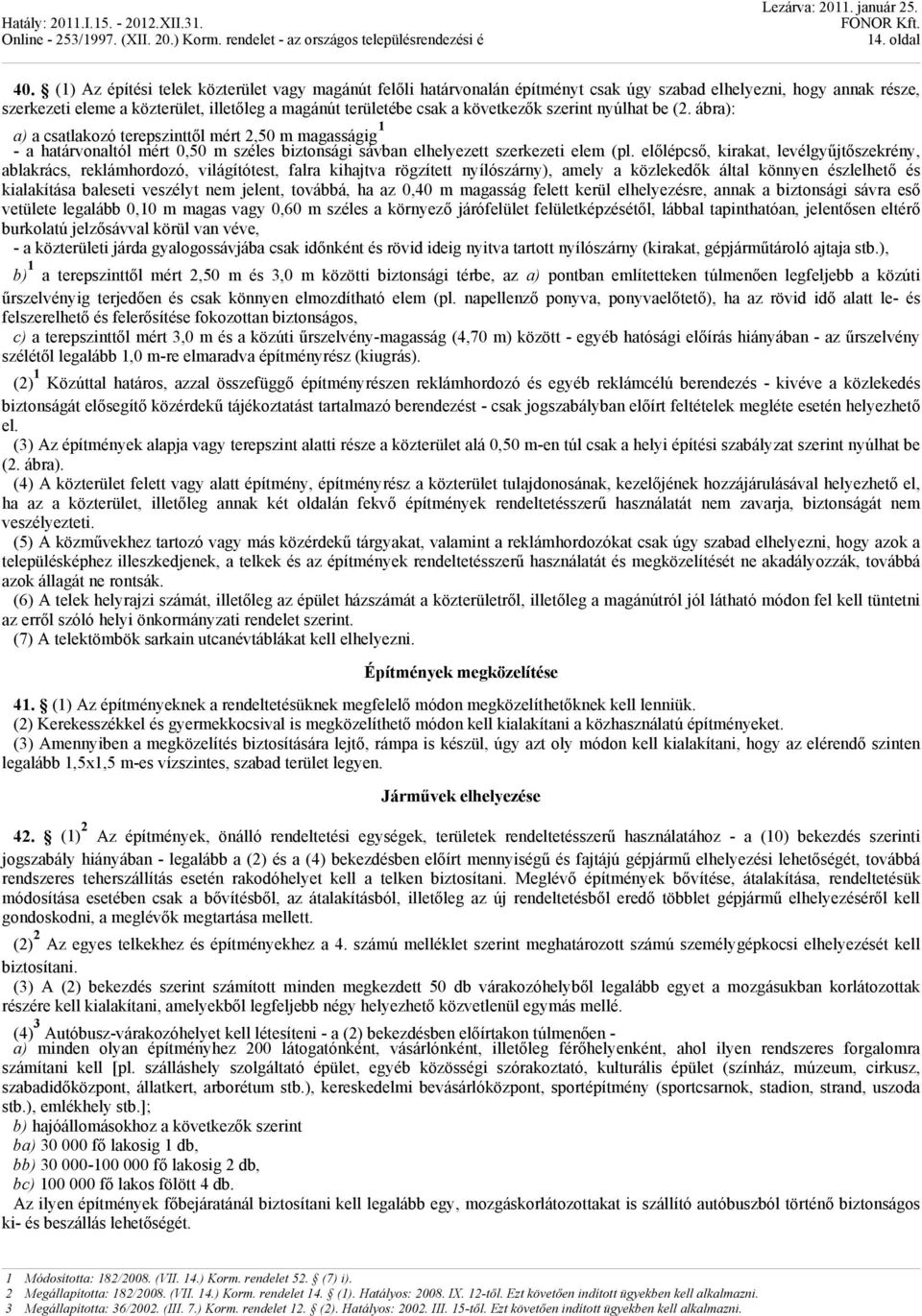 következők szerint nyúlhat be (2. ábra): a) a csatlakozó terepszinttől mért 2,50 m magasságig 1 - a határvonaltól mért 0,50 m széles biztonsági sávban elhelyezett szerkezeti elem (pl.