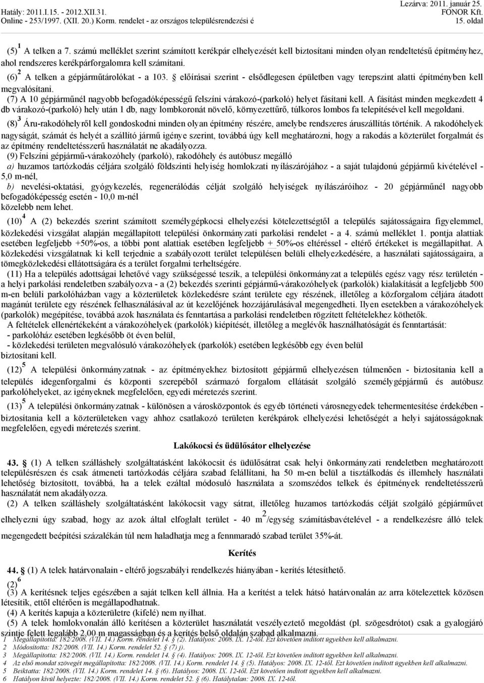 (7) A 10 gépjárműnél nagyobb befogadóképességű felszíni várakozó-(parkoló) helyet fásítani kell.