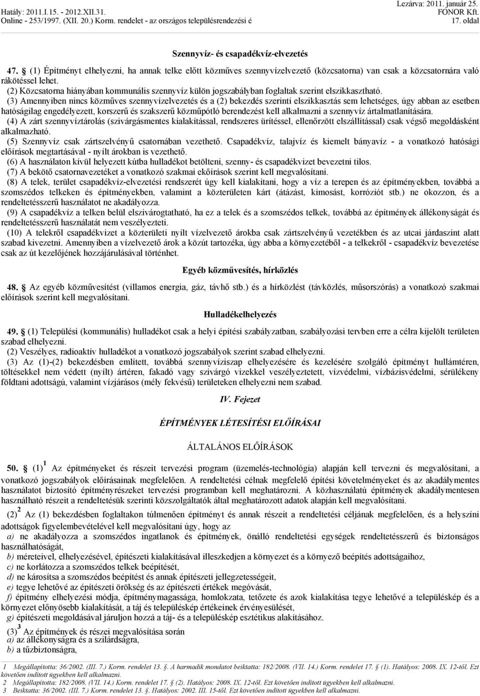 (3) Amennyiben nincs közműves szennyvízelvezetés és a (2) bekezdés szerinti elszikkasztás sem lehetséges, úgy abban az esetben hatóságilag engedélyezett, korszerű és szakszerű közműpótló berendezést