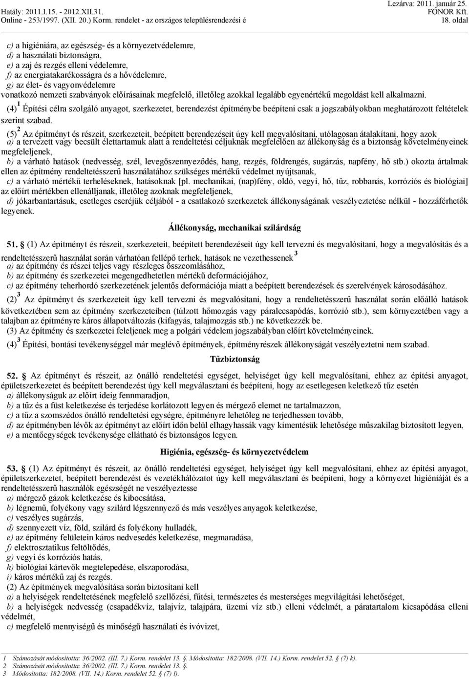 (4) 1 Építési célra szolgáló anyagot, szerkezetet, berendezést építménybe beépíteni csak a jogszabályokban meghatározott feltételek szerint szabad.