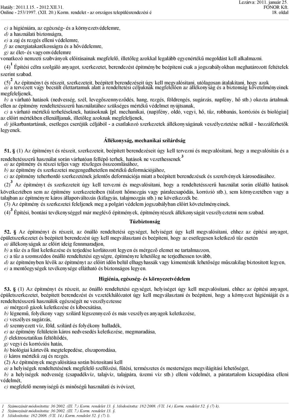 (4) 1 Építési célra szolgáló anyagot, szerkezetet, berendezést építménybe beépíteni csak a jogszabályokban meghatározott feltételek szerint szabad.