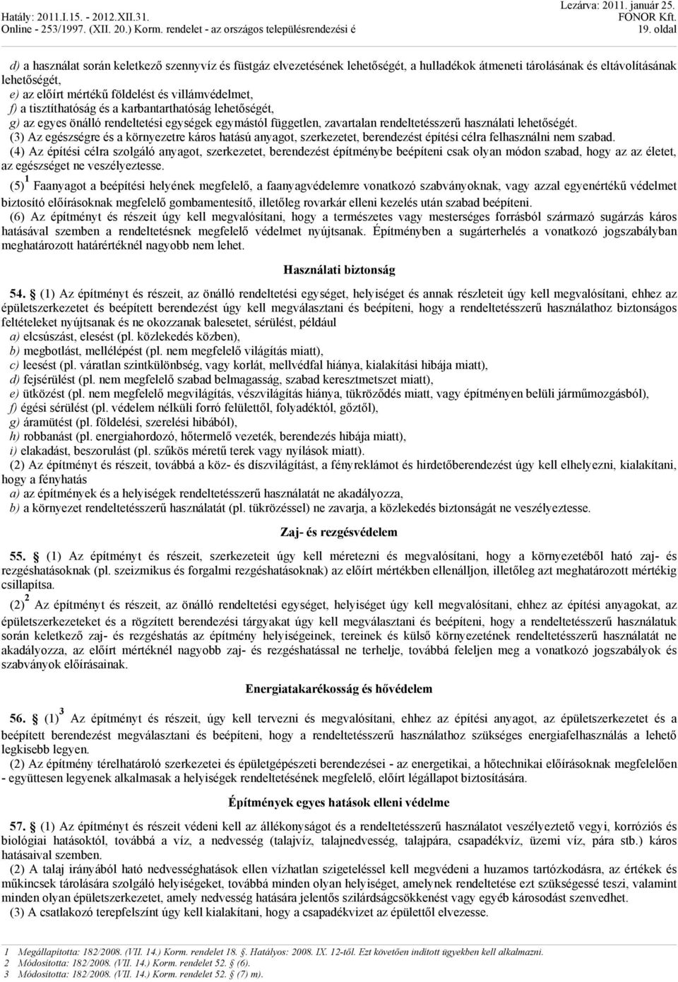 (3) Az egészségre és a környezetre káros hatású anyagot, szerkezetet, berendezést építési célra felhasználni nem szabad.