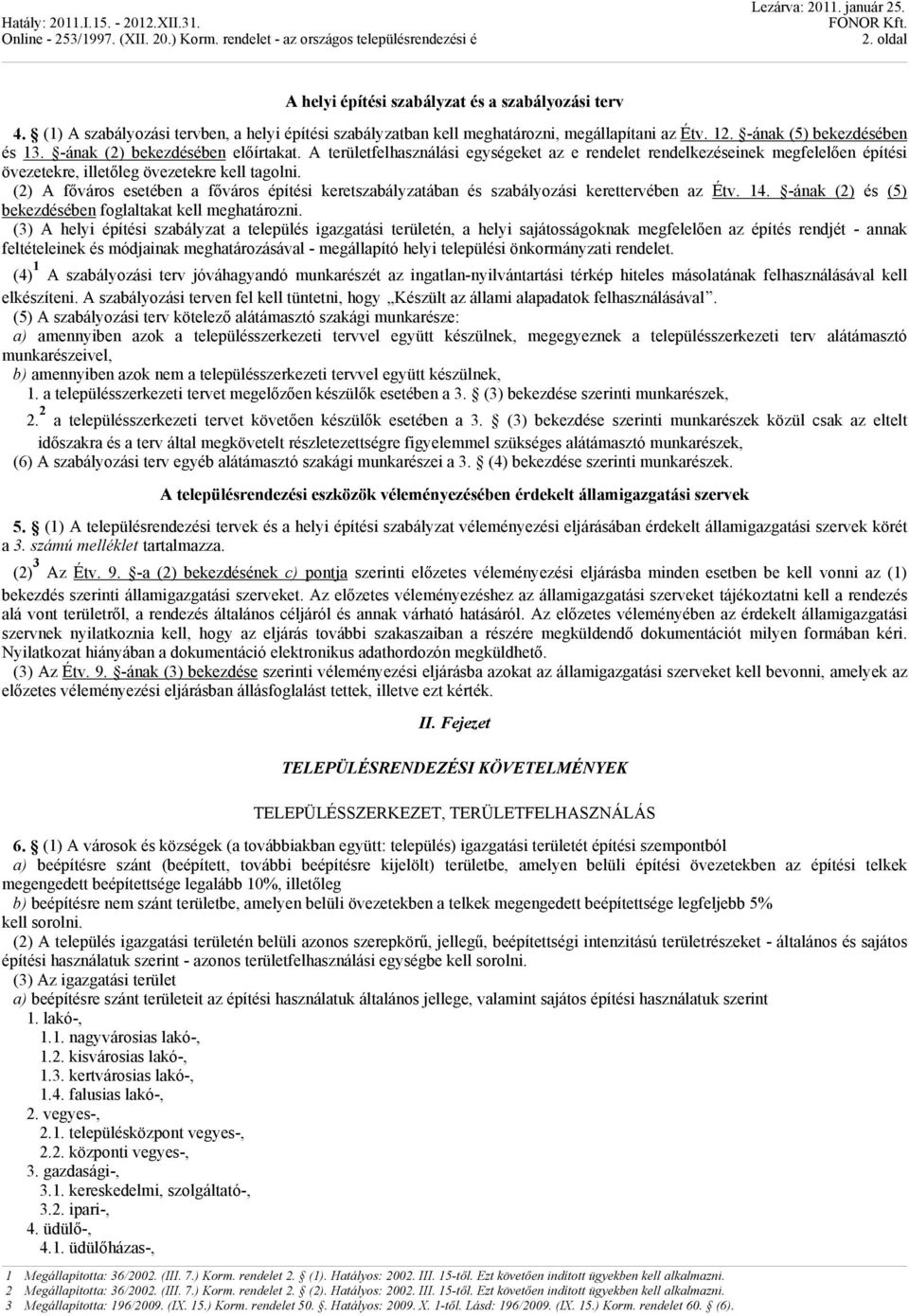 (2) A főváros esetében a főváros építési keretszabályzatában és szabályozási kerettervében az Étv. 14. -ának (2) és (5) bekezdésében foglaltakat kell meghatározni.