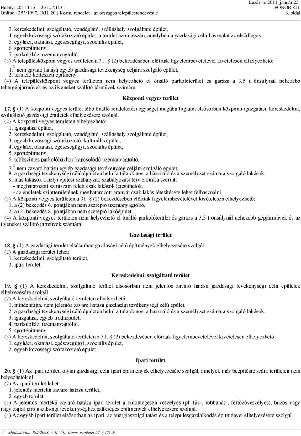 (2) bekezdésében előírtak figyelembevételével kivételesen elhelyezhető: 1. 1 nem zavaró hatású egyéb gazdasági tevékenység céljára szolgáló épület, 2. termelő kertészeti építmény.