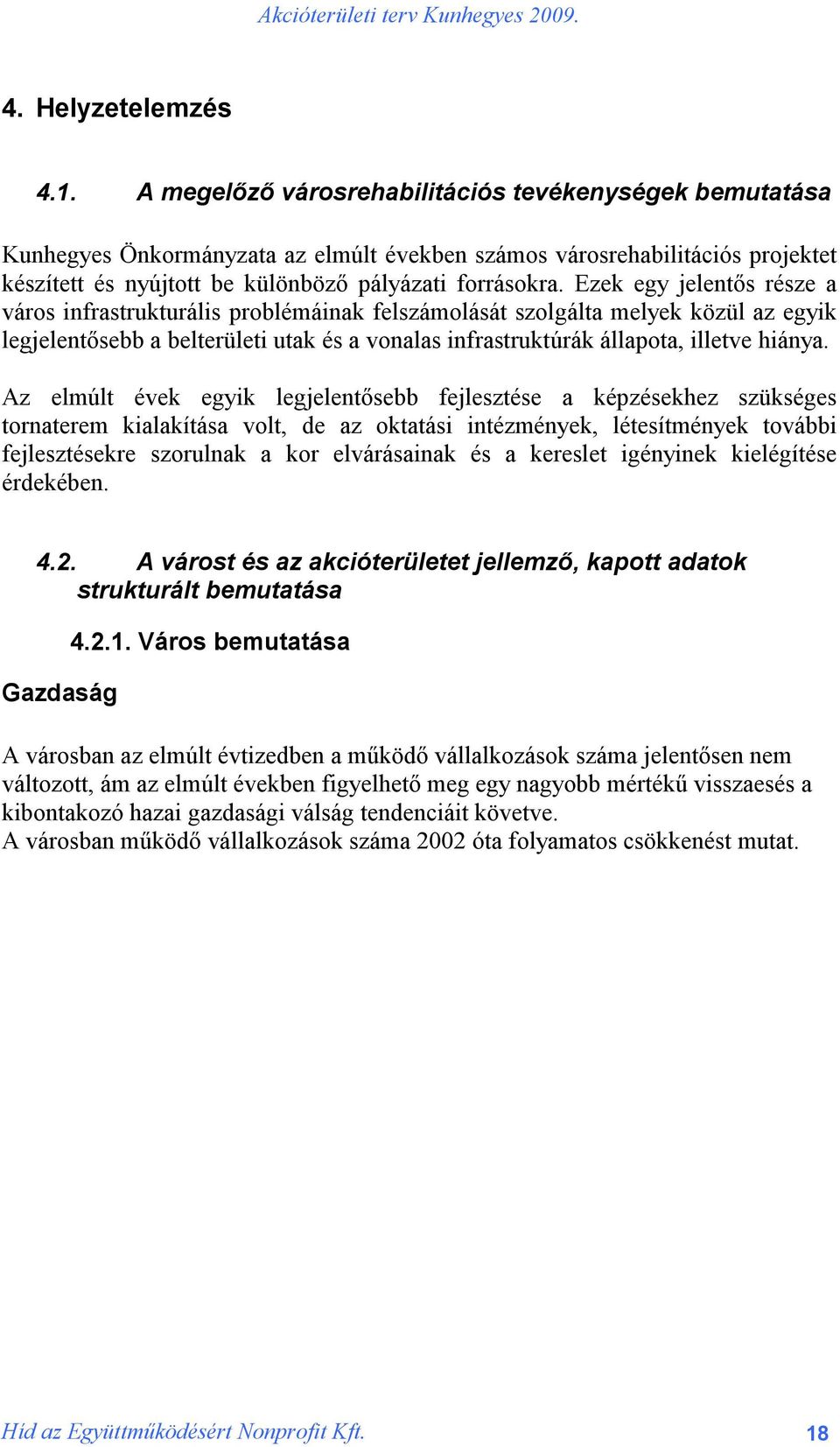 Ezek egy jelentős része a város infrastrukturális problémáinak felszámolását szolgálta melyek közül az egyik legjelentősebb a belterületi utak és a vonalas infrastruktúrák állapota, illetve hiánya.