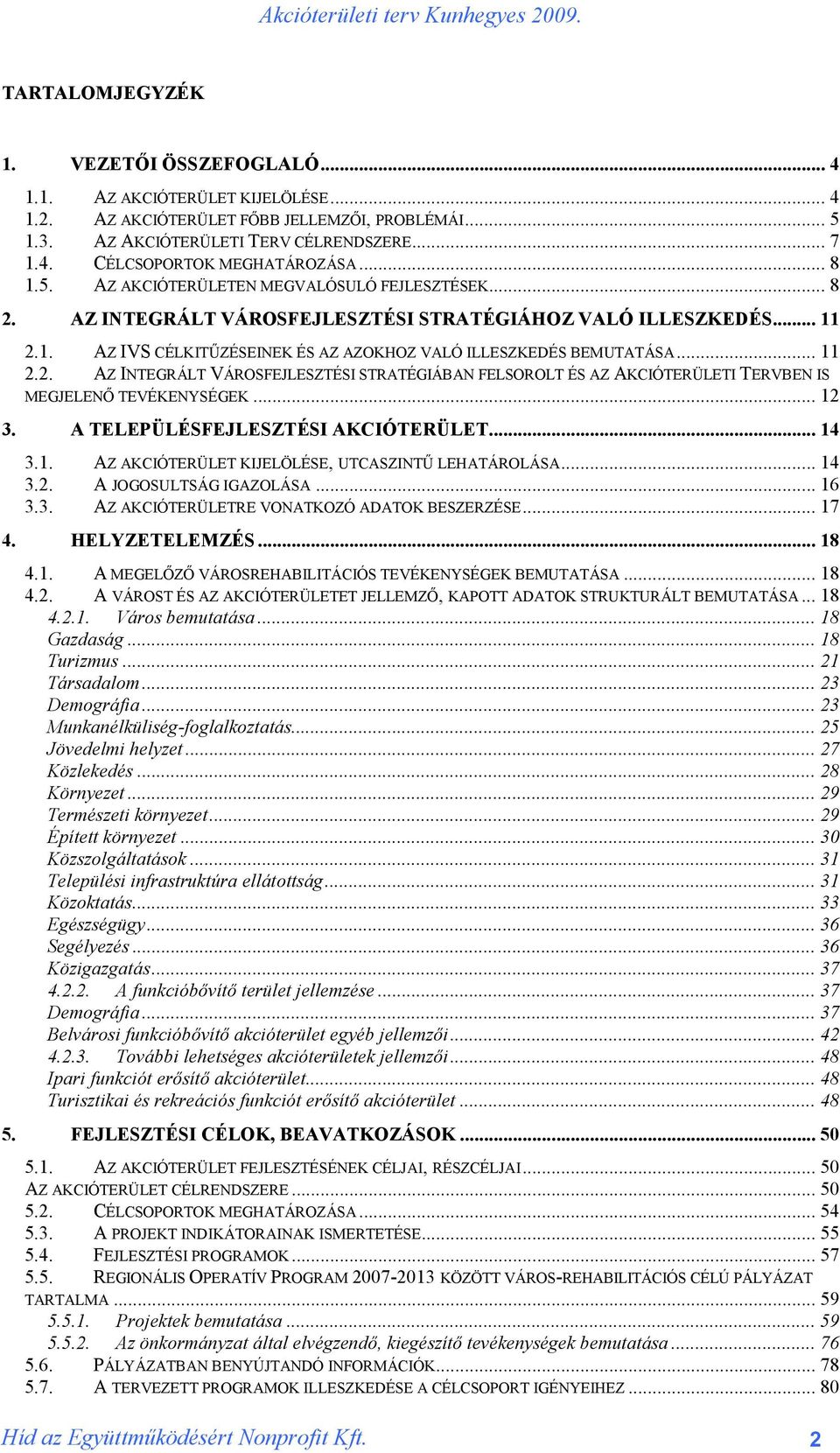 .. 11 2.2. AZ INTEGRÁLT VÁROSFEJLESZTÉSI STRATÉGIÁBAN FELSOROLT ÉS AZ AKCIÓTERÜLETI TERVBEN IS MEGJELENŐ TEVÉKENYSÉGEK... 12 3. A TELEPÜLÉSFEJLESZTÉSI AKCIÓTERÜLET... 14 3.1. AZ AKCIÓTERÜLET KIJELÖLÉSE, UTCASZINTŰ LEHATÁROLÁSA.