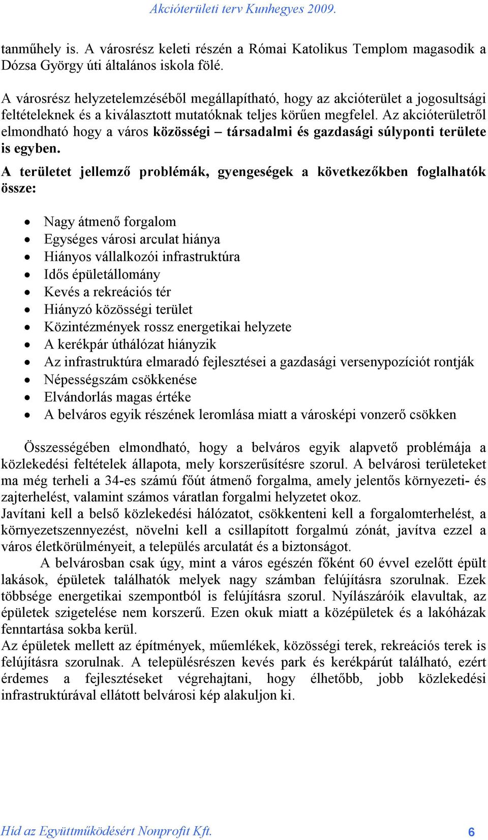 Az akcióterületről elmondható hogy a város közösségi társadalmi és gazdasági súlyponti területe is egyben.