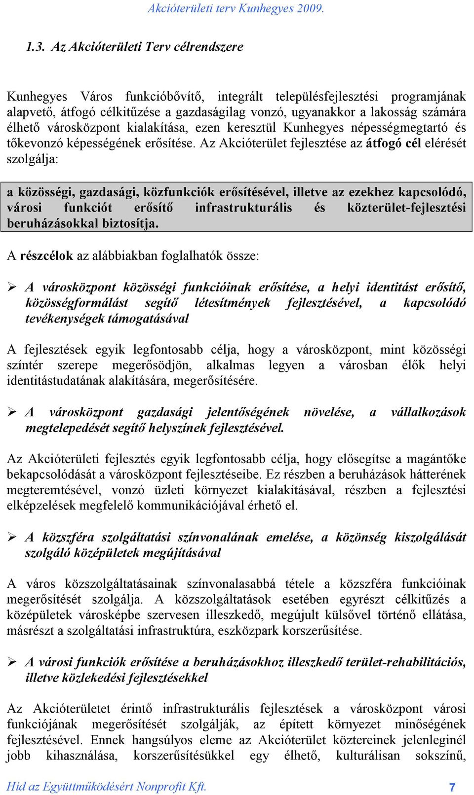 Az Akcióterület fejlesztése az átfogó cél elérését szolgálja: a közösségi, gazdasági, közfunkciók erősítésével, illetve az ezekhez kapcsolódó, városi funkciót erősítő infrastrukturális és