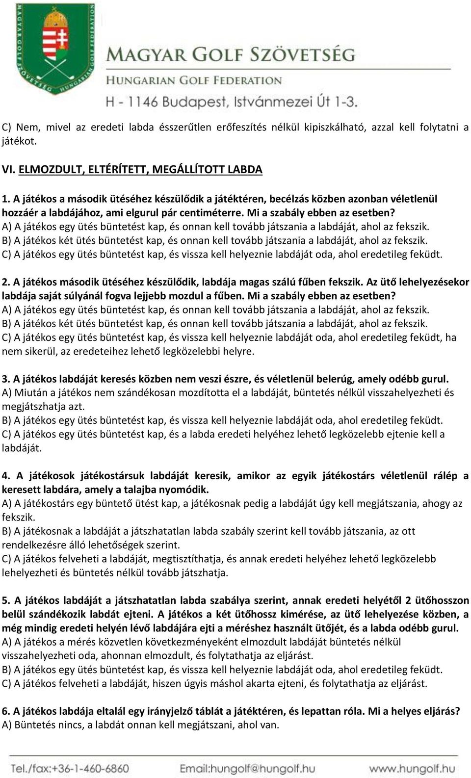 A) A játékos egy ütés büntetést kap, és onnan kell tovább játszania a labdáját, ahol az fekszik. B) A játékos két ütés büntetést kap, és onnan kell tovább játszania a labdáját, ahol az fekszik.