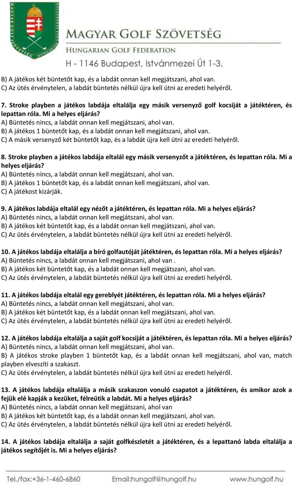 B) A játékos 1 büntetőt kap, és a labdát onnan kell megjátszani, ahol van. C) A másik versenyző két büntetőt kap, és a labdát újra kell ütni az eredeti helyéről. 8.