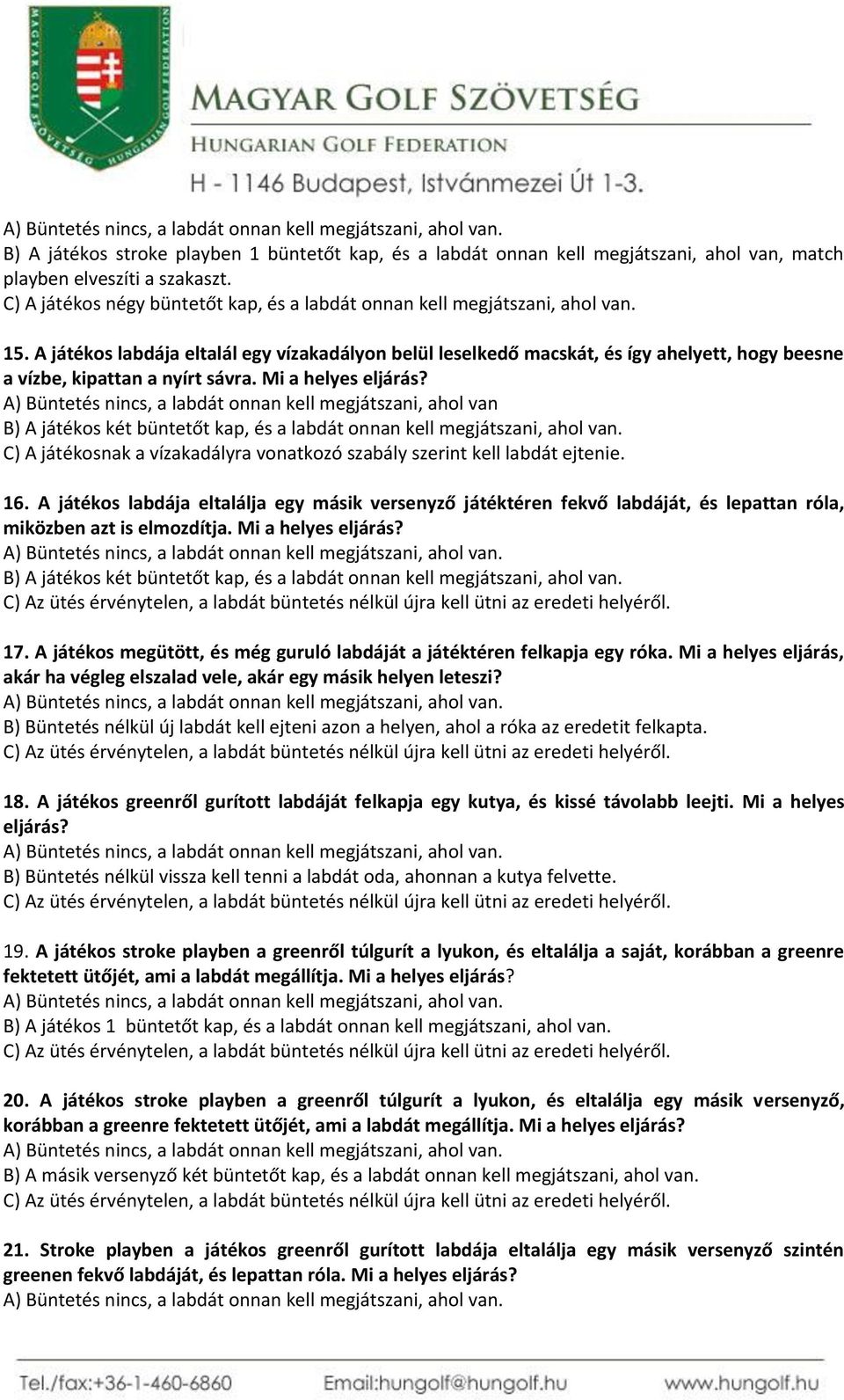 A játékos labdája eltalál egy vízakadályon belül leselkedő macskát, és így ahelyett, hogy beesne a vízbe, kipattan a nyírt sávra. Mi a helyes eljárás?