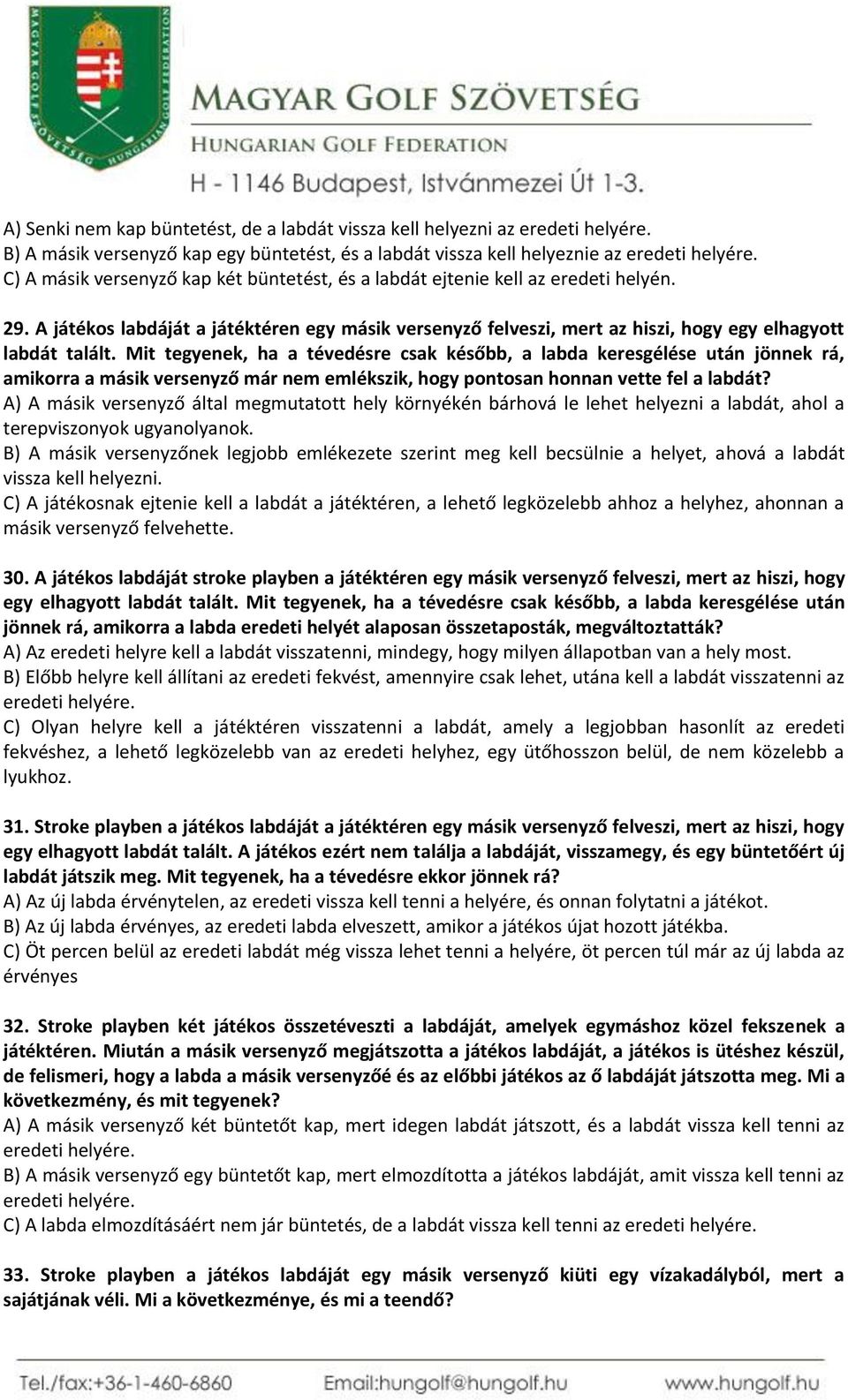 Mit tegyenek, ha a tévedésre csak később, a labda keresgélése után jönnek rá, amikorra a másik versenyző már nem emlékszik, hogy pontosan honnan vette fel a labdát?