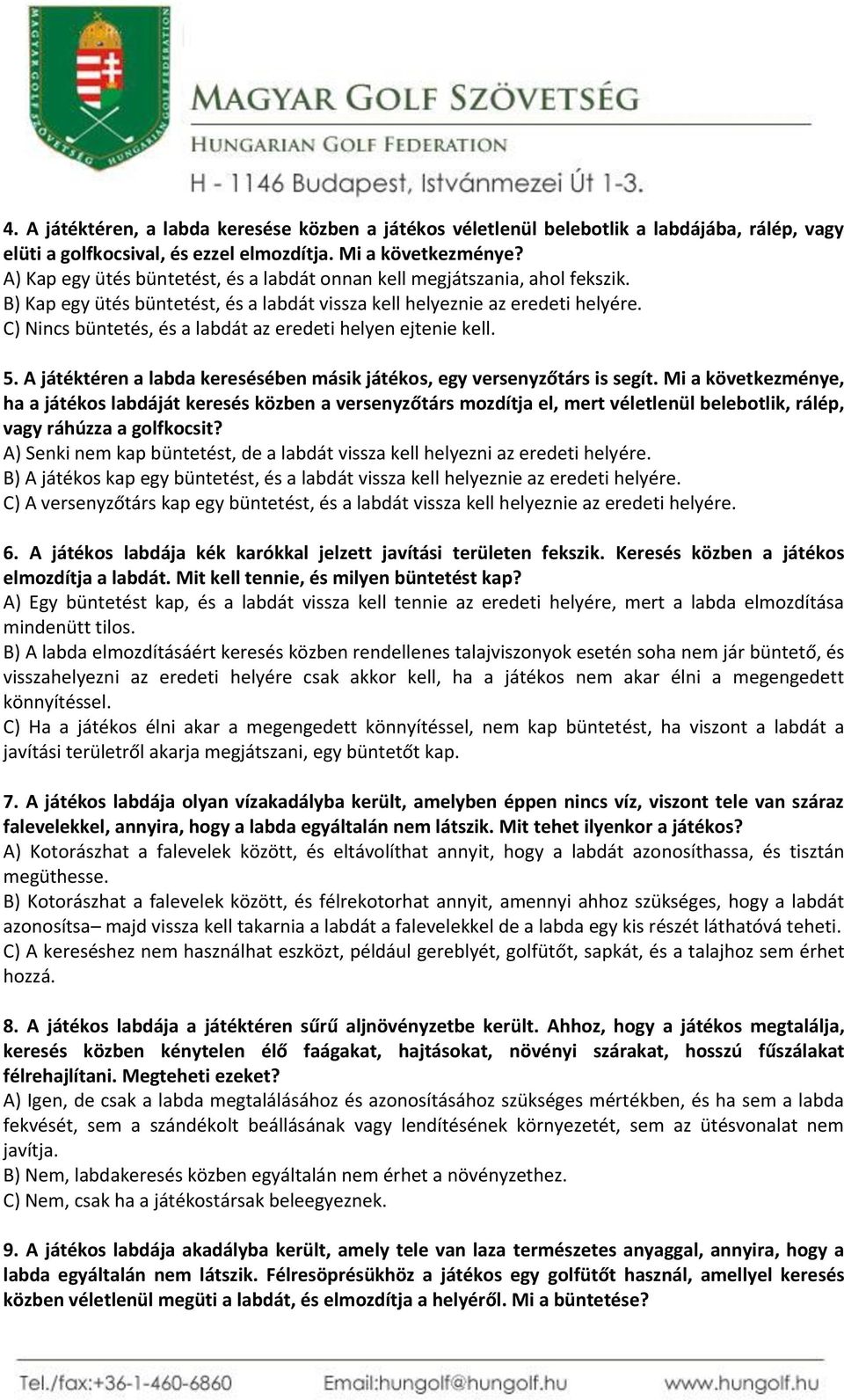 C) Nincs büntetés, és a labdát az eredeti helyen ejtenie kell. 5. A játéktéren a labda keresésében másik játékos, egy versenyzőtárs is segít.