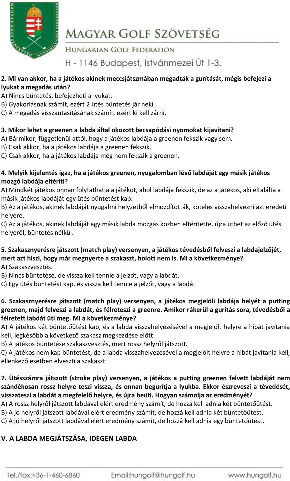 A) Bármikor, függetlenül attól, hogy a játékos labdája a greenen fekszik vagy sem. B) Csak akkor, ha a játékos labdája a greenen fekszik. C) Csak akkor, ha a játékos labdája még nem fekszik a greenen.