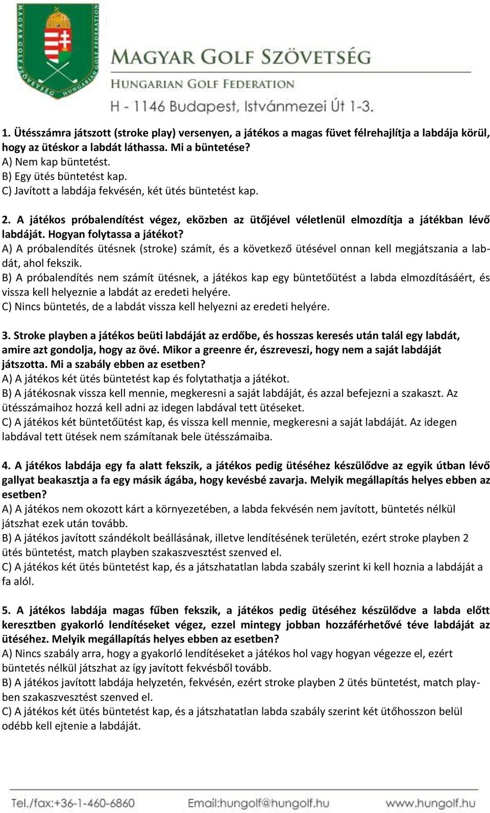 Hogyan folytassa a játékot? A) A próbalendítés ütésnek (stroke) számít, és a következő ütésével onnan kell megjátszania a labdát, ahol fekszik.