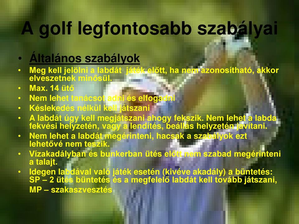 Nem lehet a labda fekvési helyzetén, vagy a lendítés, beállás helyzetén javítani. Nem lehet a labdát megérinteni, hacsak a szabályok ezt lehetővé nem teszik.