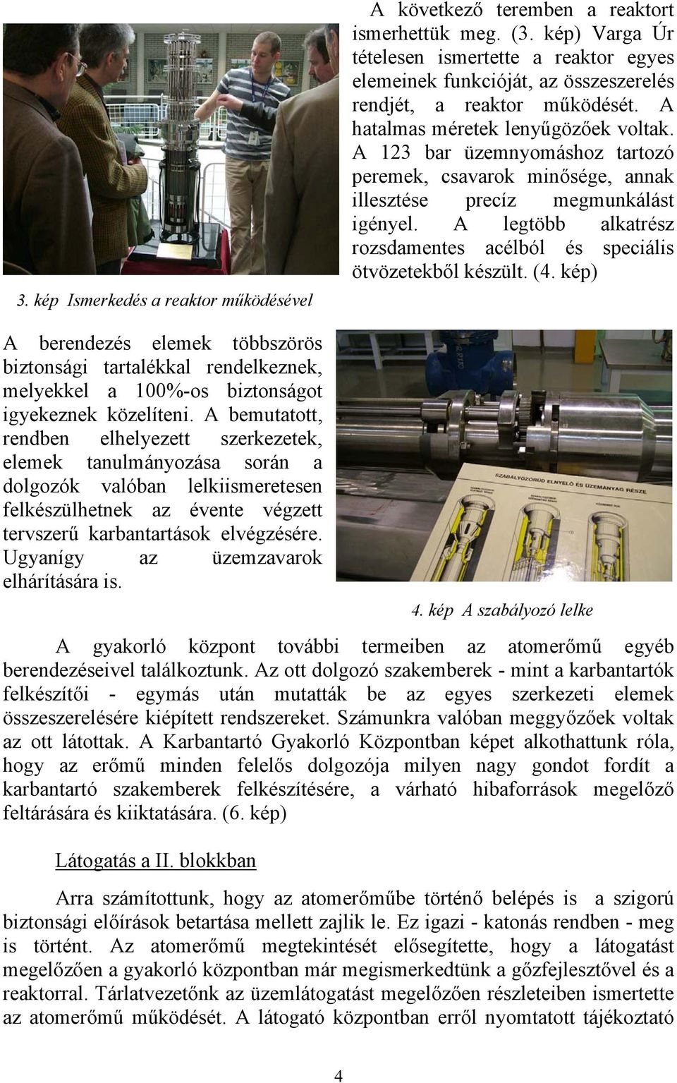 A 123 bar üzemnyomáshoz tartozó peremek, csavarok minősége, annak illesztése precíz megmunkálást igényel. A legtöbb alkatrész rozsdamentes acélból és speciális ötvözetekből készült. (4.